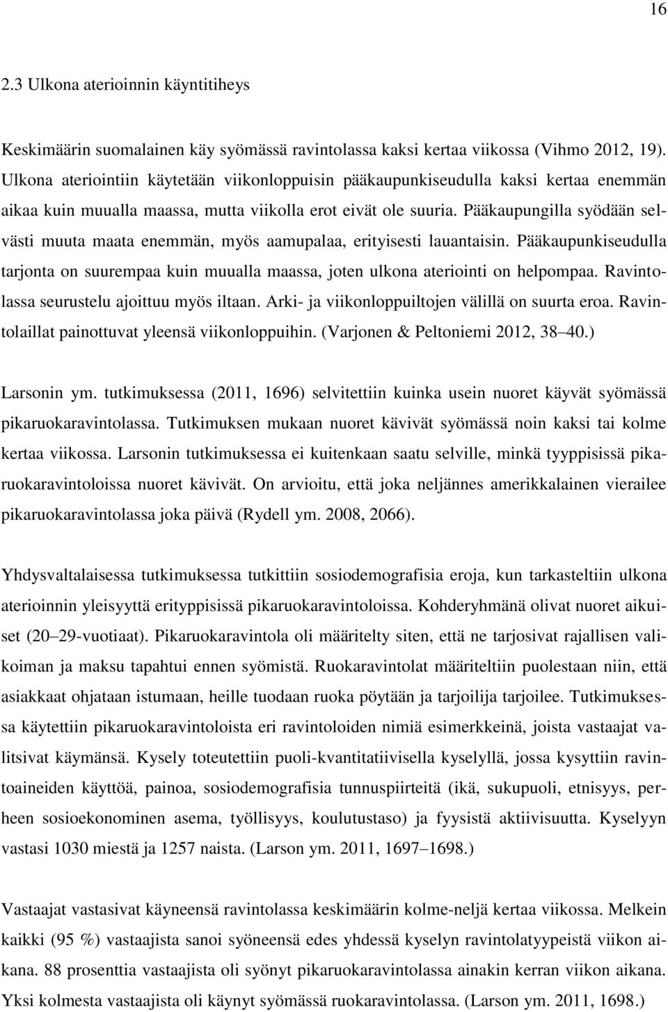 Pääkaupungilla syödään selvästi muuta maata enemmän, myös aamupalaa, erityisesti lauantaisin. Pääkaupunkiseudulla tarjonta on suurempaa kuin muualla maassa, joten ulkona ateriointi on helpompaa.