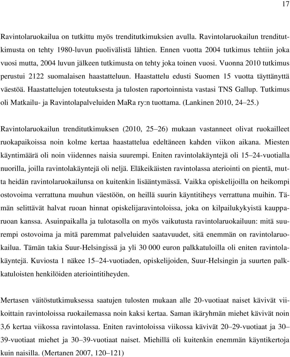 Haastattelu edusti Suomen 15 vuotta täyttänyttä väestöä. Haastattelujen toteutuksesta ja tulosten raportoinnista vastasi TNS Gallup. Tutkimus oli Matkailu- ja Ravintolapalveluiden MaRa ry:n tuottama.