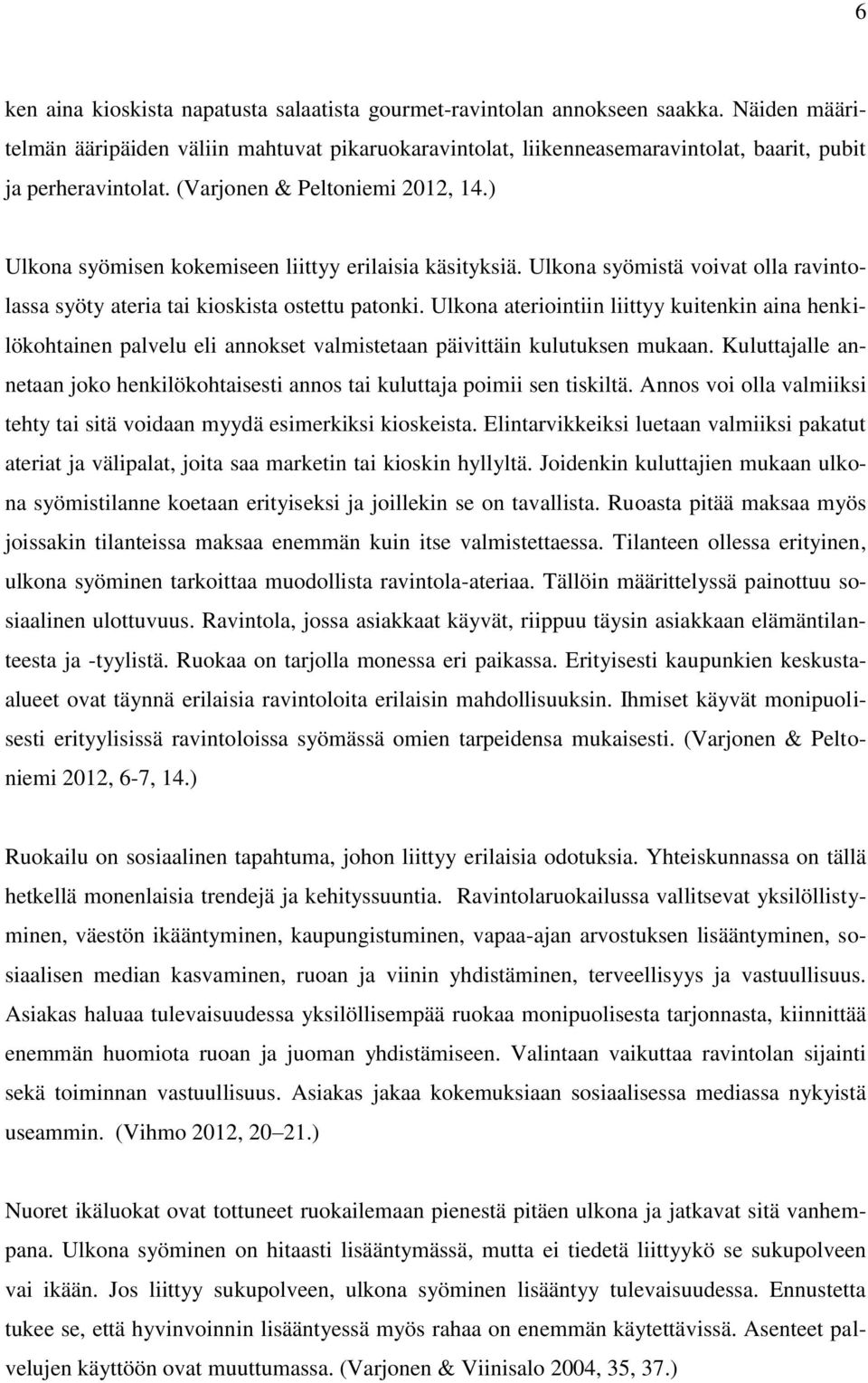 ) Ulkona syömisen kokemiseen liittyy erilaisia käsityksiä. Ulkona syömistä voivat olla ravintolassa syöty ateria tai kioskista ostettu patonki.