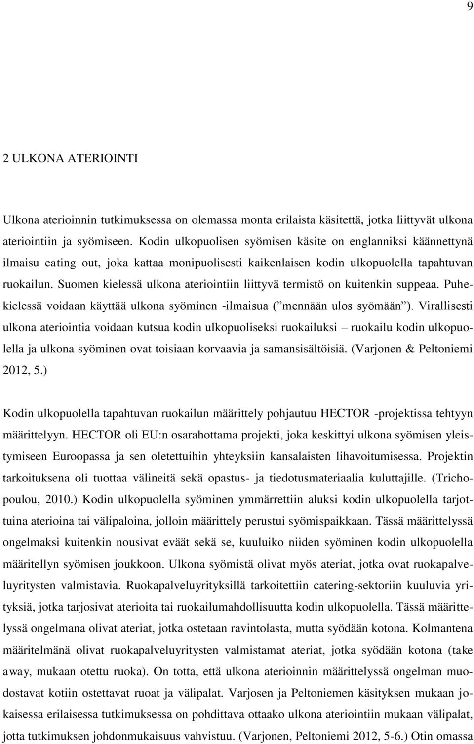 Suomen kielessä ulkona ateriointiin liittyvä termistö on kuitenkin suppeaa. Puhekielessä voidaan käyttää ulkona syöminen -ilmaisua ( mennään ulos syömään ).