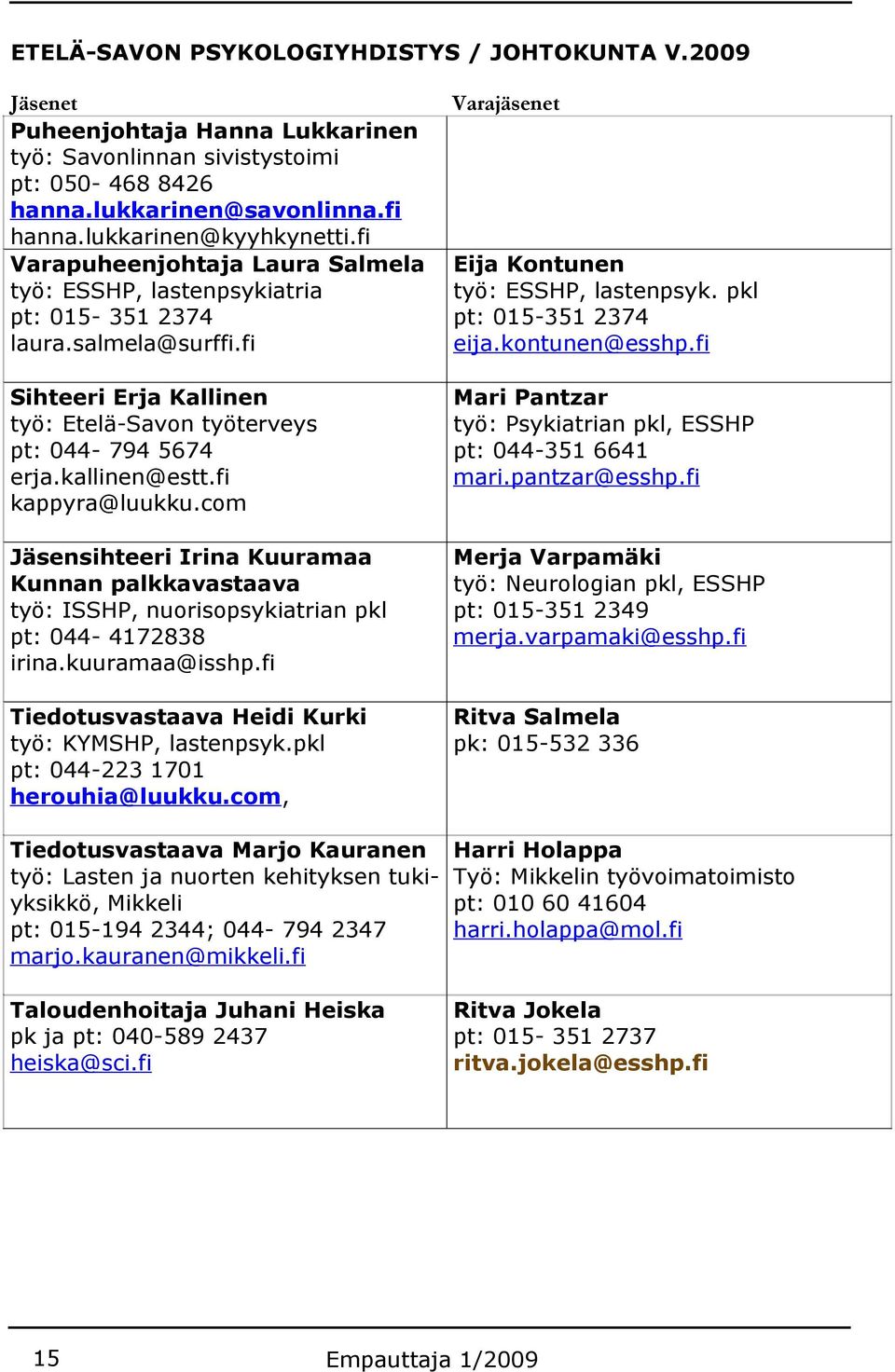 kontunen@esshp.fi Sihteeri Erja Kallinen työ: Etelä-Savon työterveys pt: 044-794 5674 erja.kallinen@estt.fi kappyra@luukku.