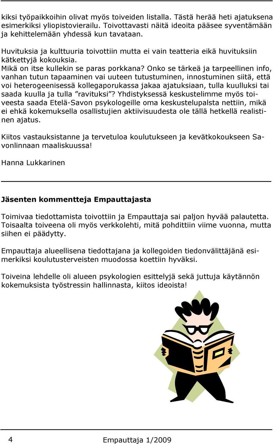 Onko se tärkeä ja tarpeellinen info, vanhan tutun tapaaminen vai uuteen tutustuminen, innostuminen siitä, että voi heterogeenisessä kollegaporukassa jakaa ajatuksiaan, tulla kuulluksi tai saada