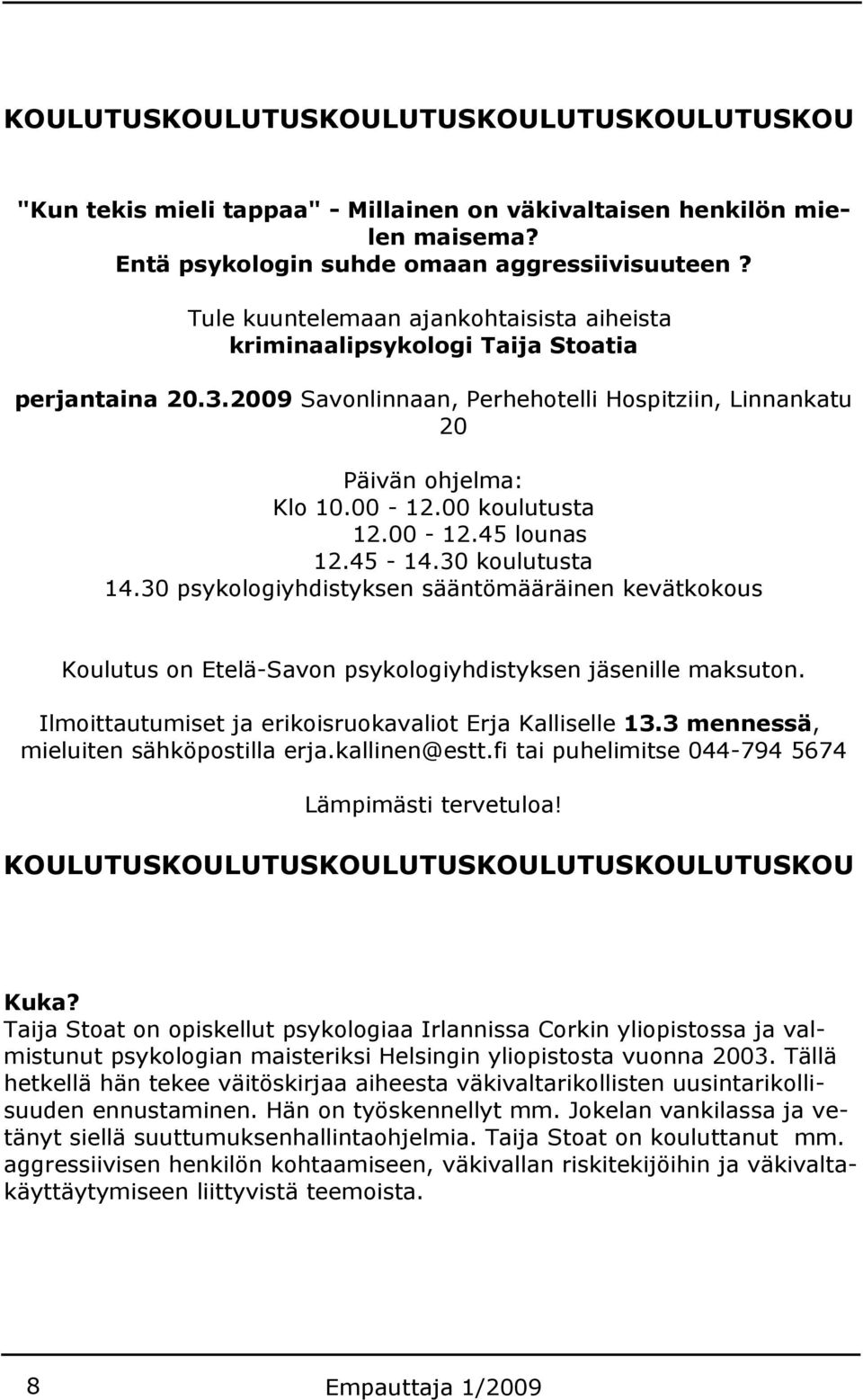 00-12.45 lounas 12.45-14.30 koulutusta 14.30 psykologiyhdistyksen sääntömääräinen kevätkokous Koulutus on Etelä-Savon psykologiyhdistyksen jäsenille maksuton.