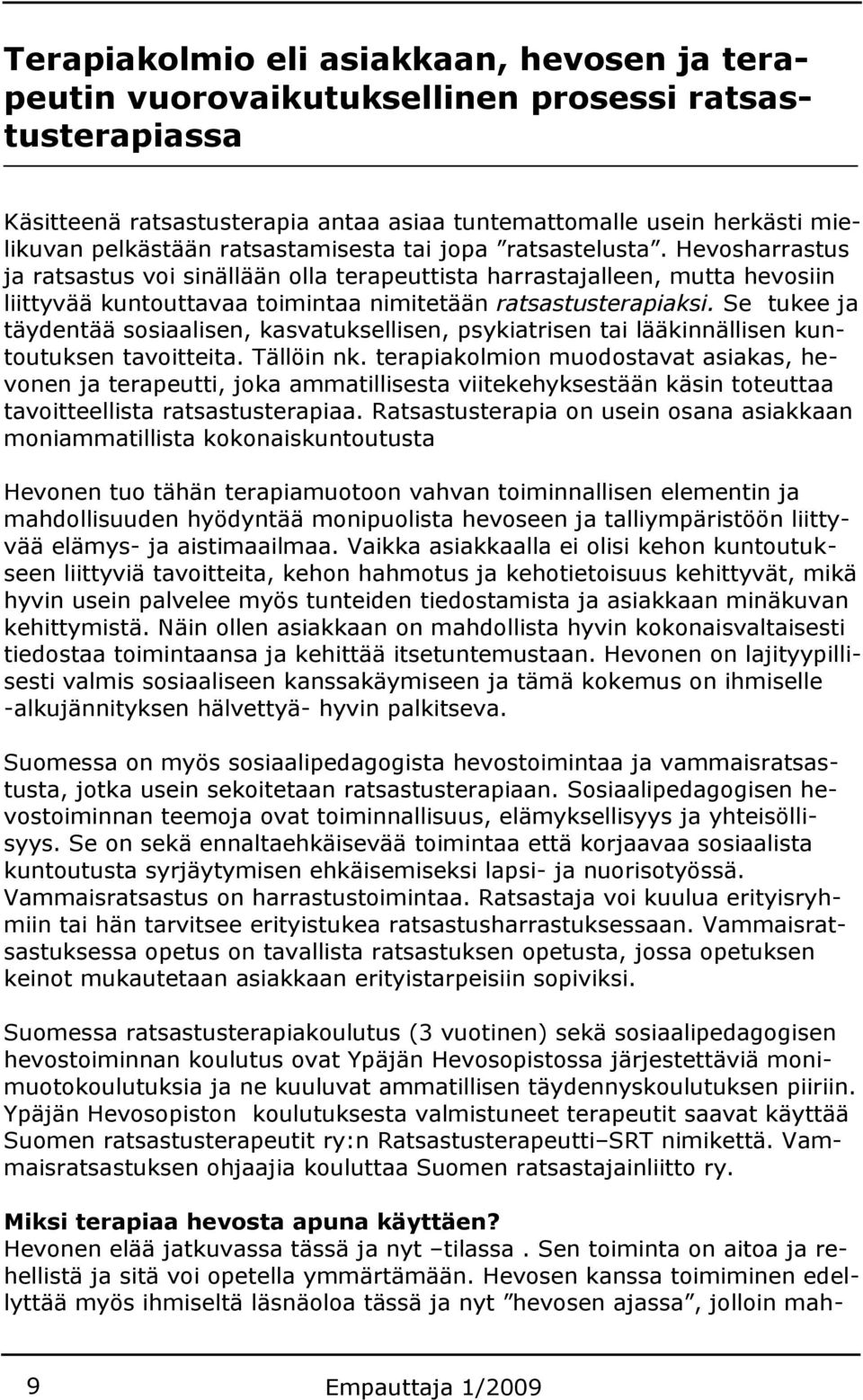 Se tukee ja täydentää sosiaalisen, kasvatuksellisen, psykiatrisen tai lääkinnällisen kuntoutuksen tavoitteita. Tällöin nk.