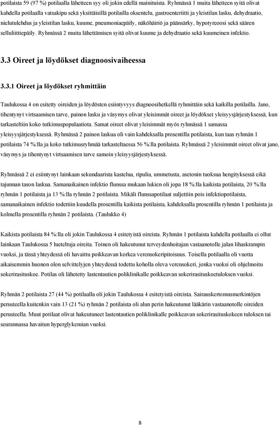 kuume, pneumoniaepäily, näköhäiriö ja päänsärky, hypotyreoosi sekä säären selluliittiepäily. Ryhmässä 2 muita lähettämisen syitä olivat kuume ja dehydraatio sekä kuumeinen infektio. 3.