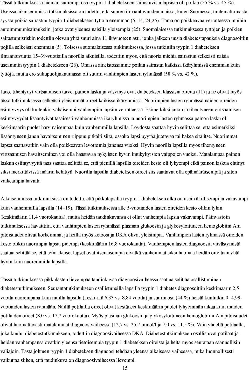 Tämä on poikkeavaa verrattaessa muihin autoimmuunisairauksiin, jotka ovat yleensä naisilla yleisempiä (25).