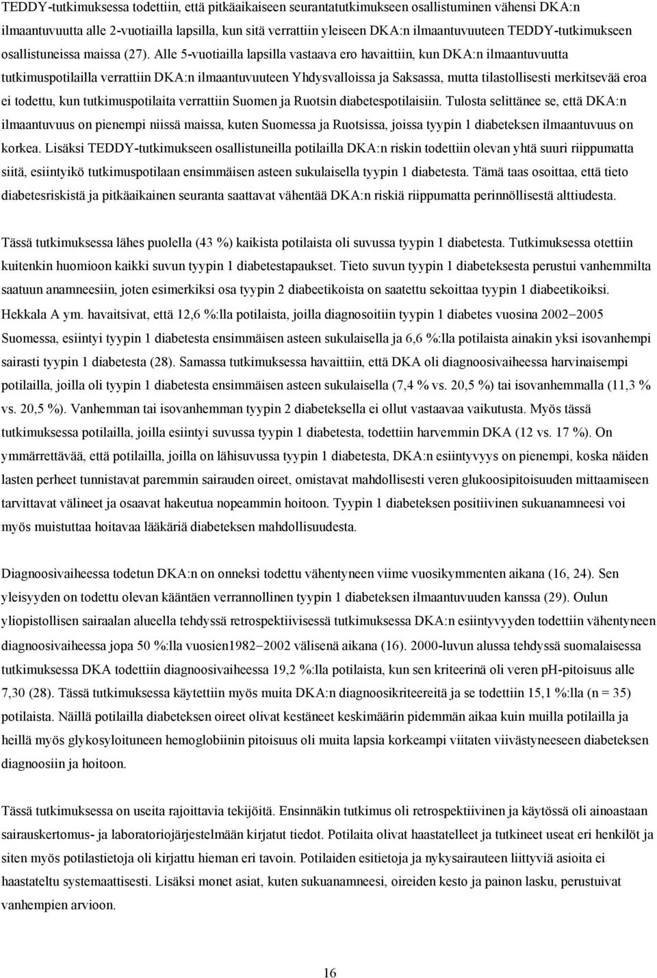 Alle 5-vuotiailla lapsilla vastaava ero havaittiin, kun DKA:n ilmaantuvuutta tutkimuspotilailla verrattiin DKA:n ilmaantuvuuteen Yhdysvalloissa ja Saksassa, mutta tilastollisesti merkitsevää eroa ei