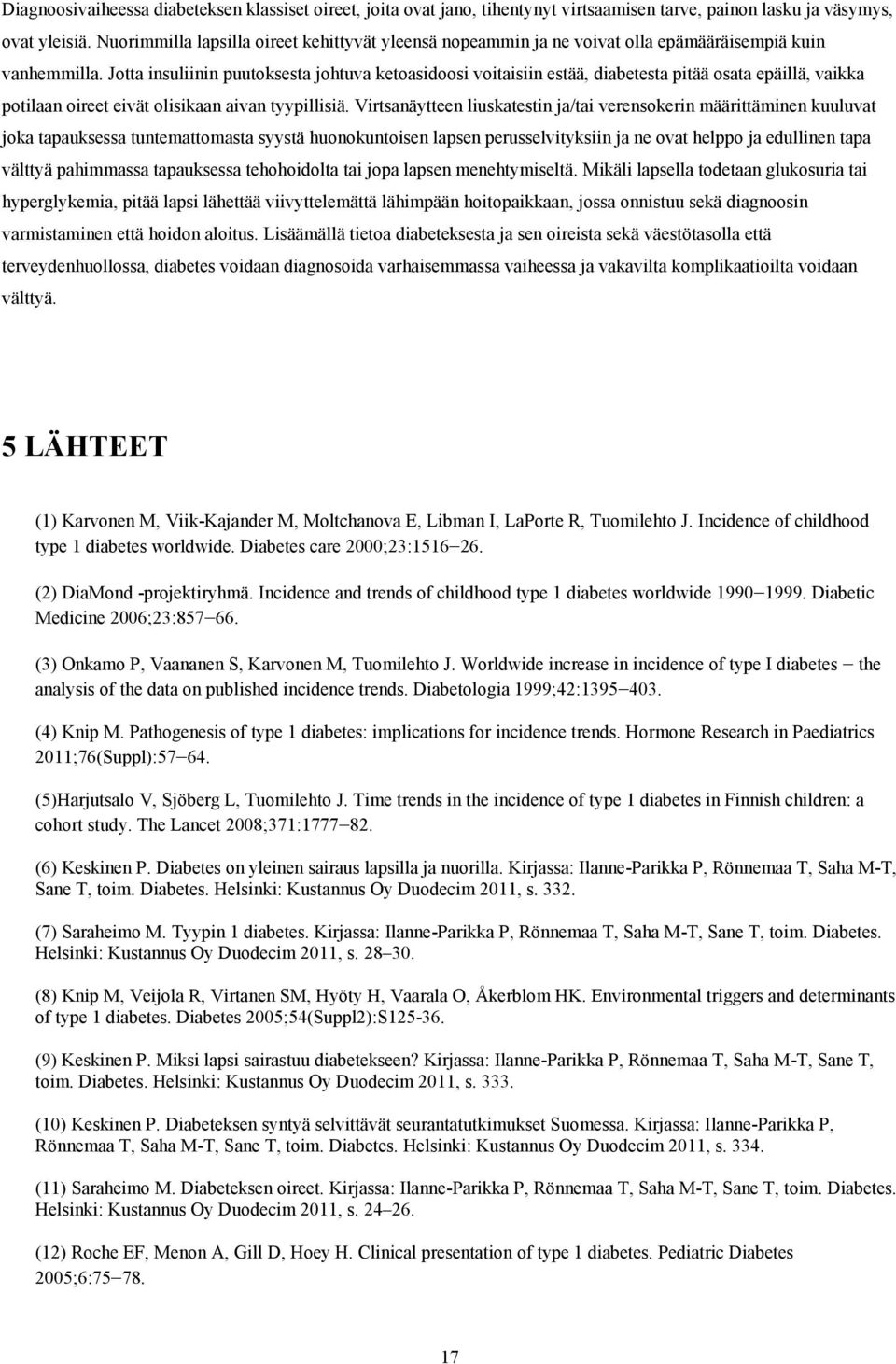 Jotta insuliinin puutoksesta johtuva ketoasidoosi voitaisiin estää, diabetesta pitää osata epäillä, vaikka potilaan oireet eivät olisikaan aivan tyypillisiä.