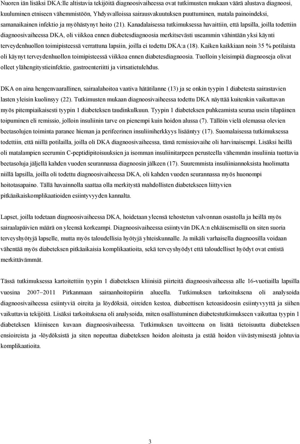 Kanadalaisessa tutkimuksessa havaittiin, että lapsilla, joilla todettiin diagnoosivaiheessa DKA, oli viikkoa ennen diabetesdiagnoosia merkitsevästi useammin vähintään yksi käynti terveydenhuollon