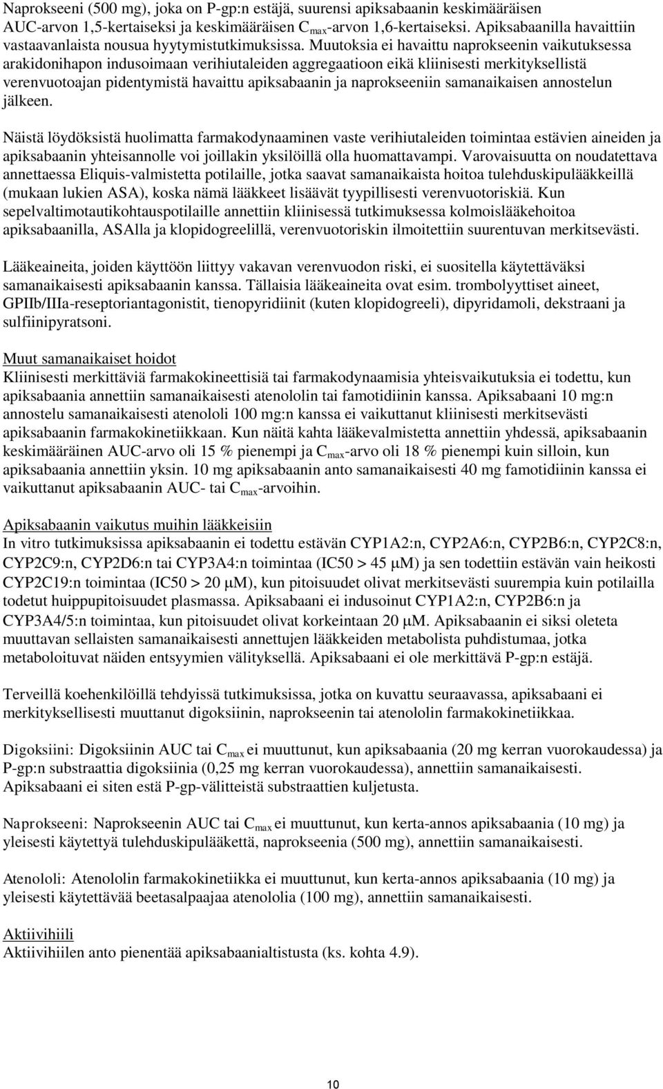 Muutoksia ei havaittu naprokseenin vaikutuksessa arakidonihapon indusoimaan verihiutaleiden aggregaatioon eikä kliinisesti merkityksellistä verenvuotoajan pidentymistä havaittu apiksabaanin ja