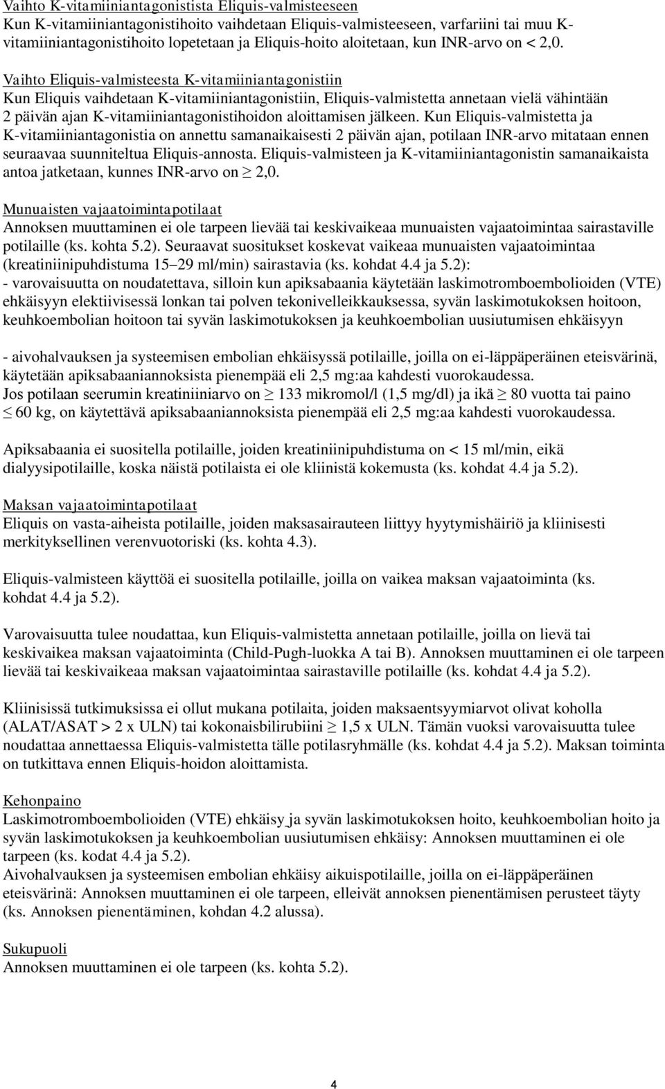 Vaihto Eliquis-valmisteesta K-vitamiiniantagonistiin Kun Eliquis vaihdetaan K-vitamiiniantagonistiin, Eliquis-valmistetta annetaan vielä vähintään 2 päivän ajan K-vitamiiniantagonistihoidon