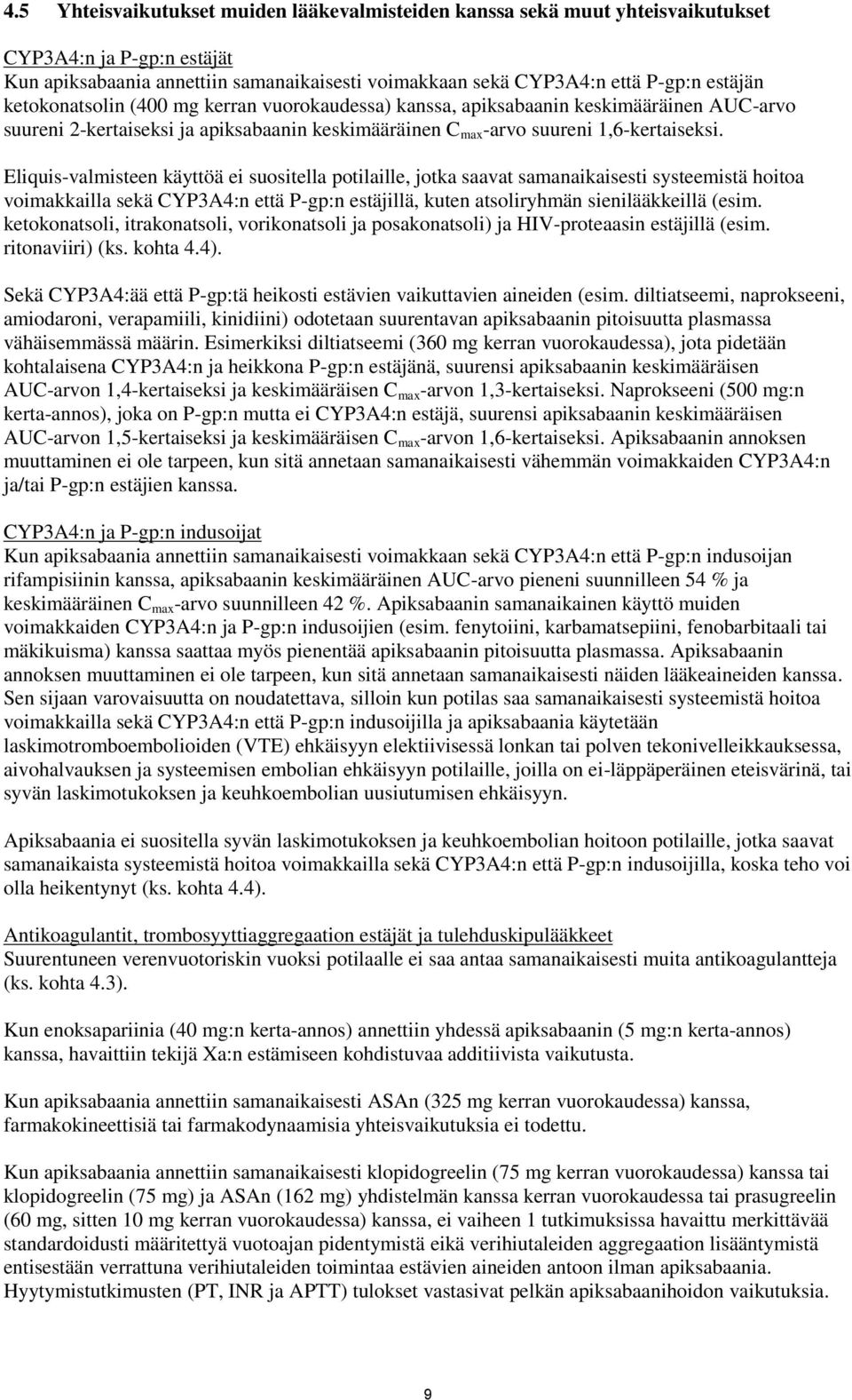 Eliquis-valmisteen käyttöä ei suositella potilaille, jotka saavat samanaikaisesti systeemistä hoitoa voimakkailla sekä CYP3A4:n että P-gp:n estäjillä, kuten atsoliryhmän sienilääkkeillä (esim.