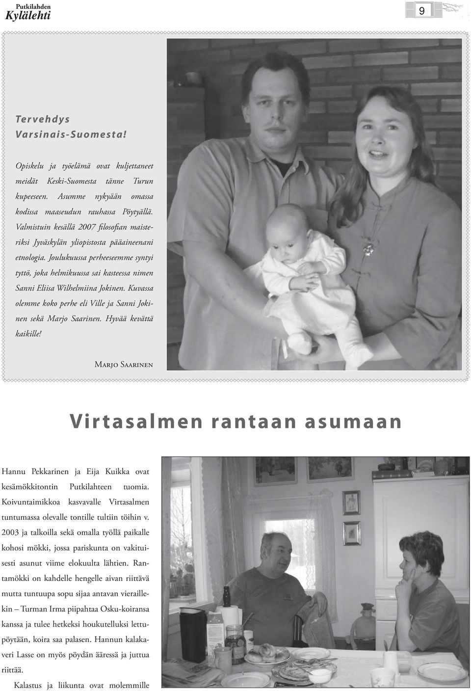 Joulukuussa perheeseemme syntyi tyttö, joka helmikuussa sai kasteessa nimen Sanni Eliisa Wilhelmiina Jokinen. Kuvassa olemme koko perhe eli Ville ja Sanni Jokinen sekä Marjo Saarinen.