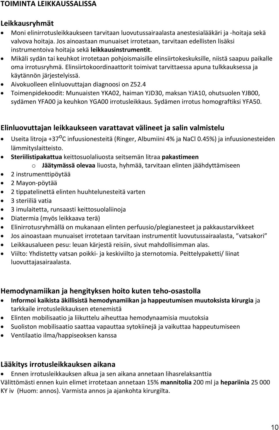 Mikäli sydän tai keuhkot irrotetaan pohjoismaisille elinsiirtokeskuksille, niistä saapuu paikalle oma irrotusryhmä.