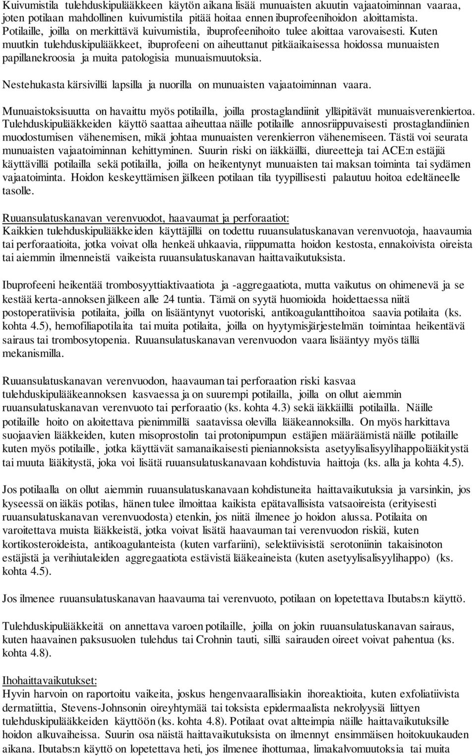 Kuten muutkin tulehduskipulääkkeet, ibuprofeeni on aiheuttanut pitkäaikaisessa hoidossa munuaisten papillanekroosia ja muita patologisia munuaismuutoksia.