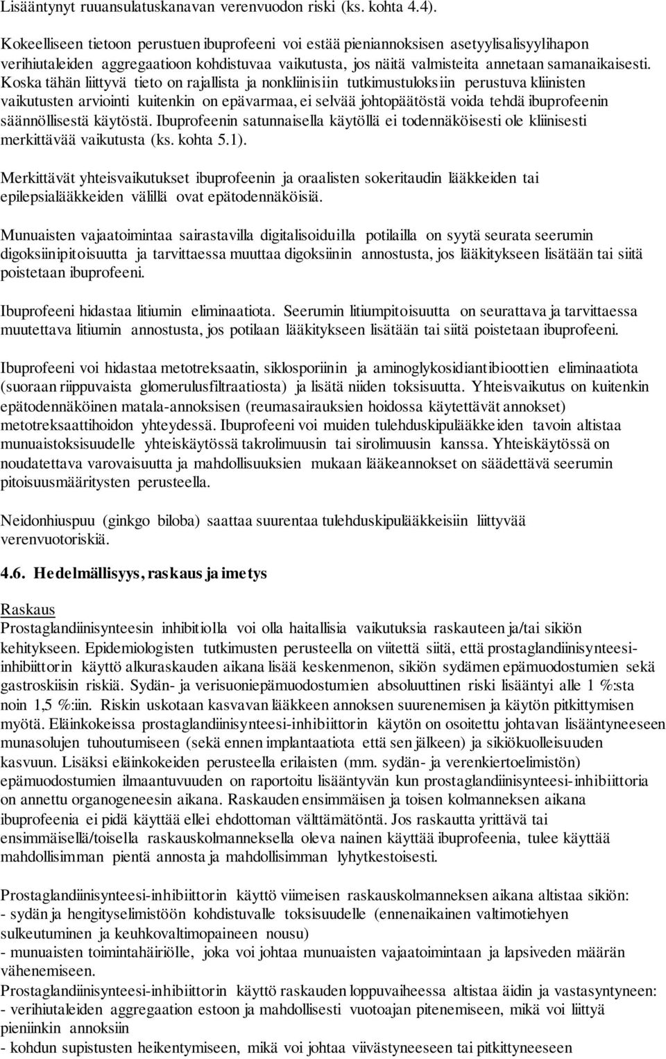 Koska tähän liittyvä tieto on rajallista ja nonkliinisiin tutkimustuloksiin perustuva kliinisten vaikutusten arviointi kuitenkin on epävarmaa, ei selvää johtopäätöstä voida tehdä ibuprofeenin