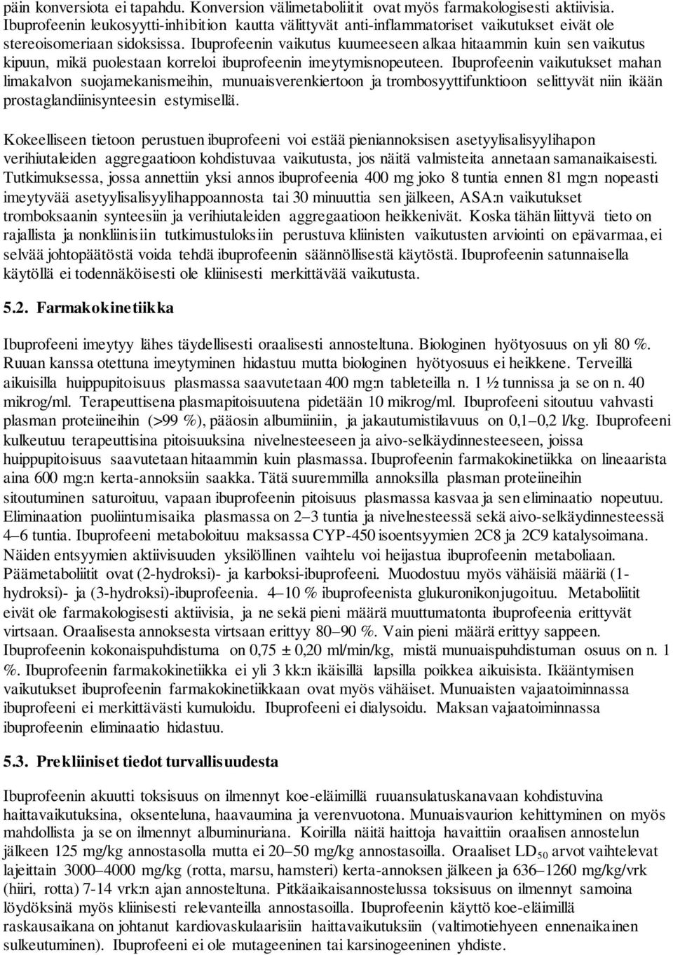 Ibuprofeenin vaikutus kuumeeseen alkaa hitaammin kuin sen vaikutus kipuun, mikä puolestaan korreloi ibuprofeenin imeytymisnopeuteen.