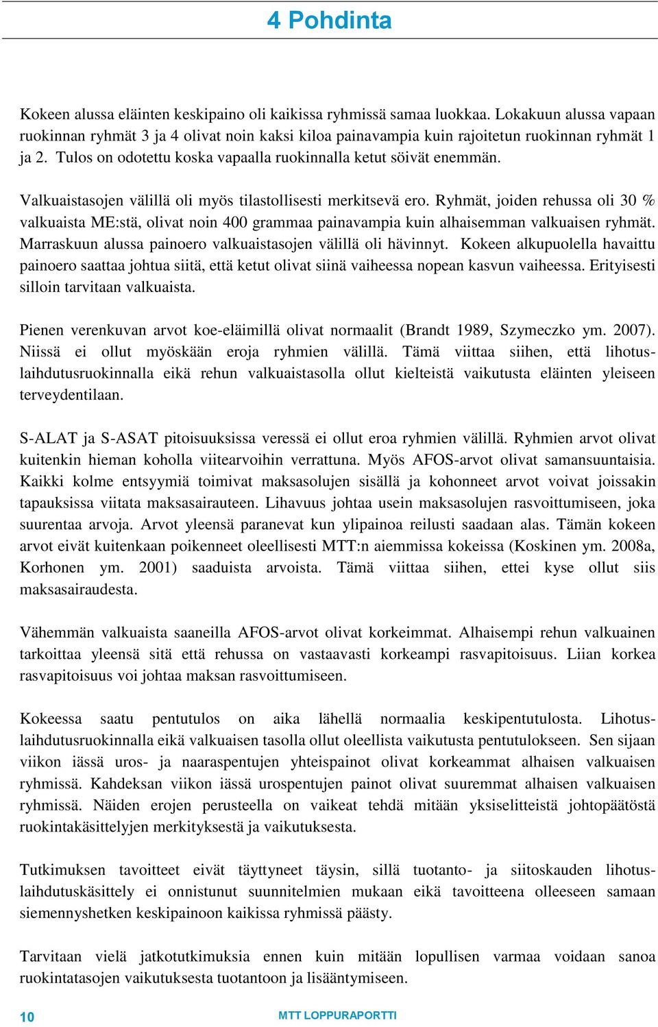Valkuaistasojen välillä oli myös tilastollisesti merkitsevä ero. Ryhmät, joiden rehussa oli 30 % valkuaista ME:stä, olivat noin 400 grammaa painavampia kuin alhaisemman valkuaisen ryhmät.