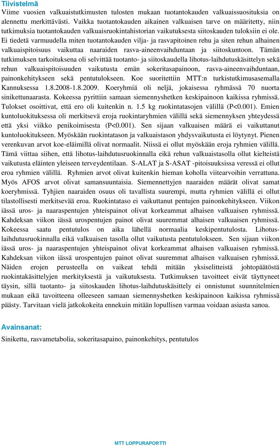 Ei tiedetä varmuudella miten tuotantokauden vilja- ja rasvapitoinen rehu ja siten rehun alhainen valkuaispitoisuus vaikuttaa naaraiden rasva-aineenvaihduntaan ja siitoskuntoon.