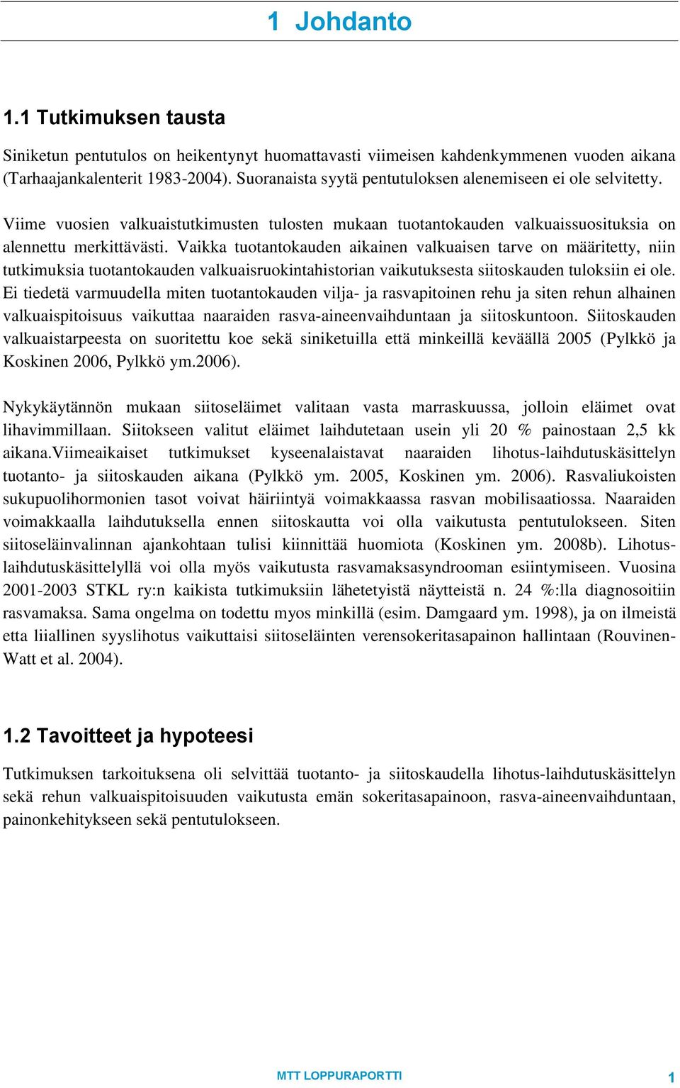 Vaikka tuotantokauden aikainen valkuaisen tarve on määritetty, niin tutkimuksia tuotantokauden valkuaisruokintahistorian vaikutuksesta siitoskauden tuloksiin ei ole.