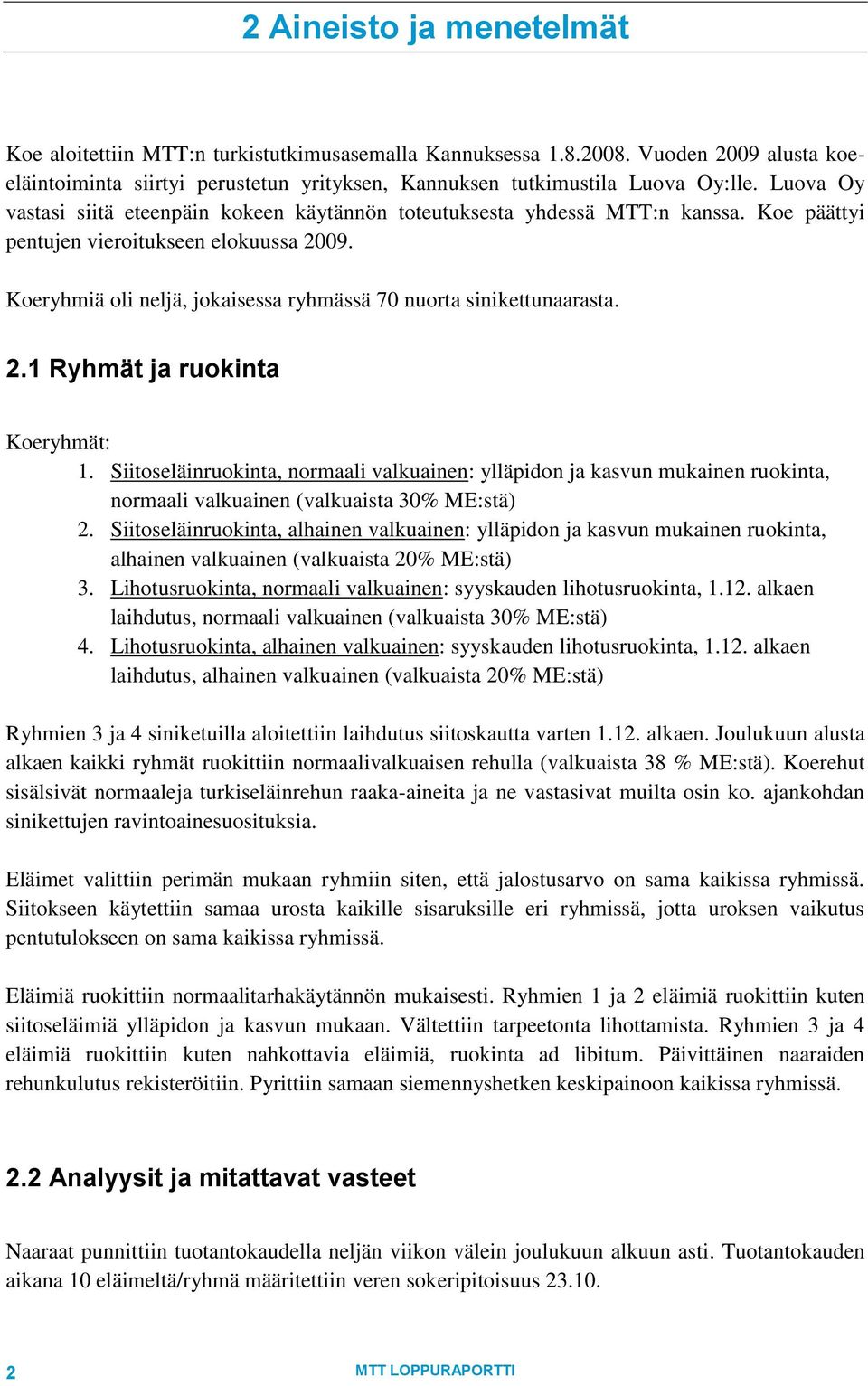 Koeryhmiä oli neljä, jokaisessa ryhmässä 70 nuorta sinikettunaarasta. 2.1 Ryhmät ja ruokinta Koeryhmät: 1.