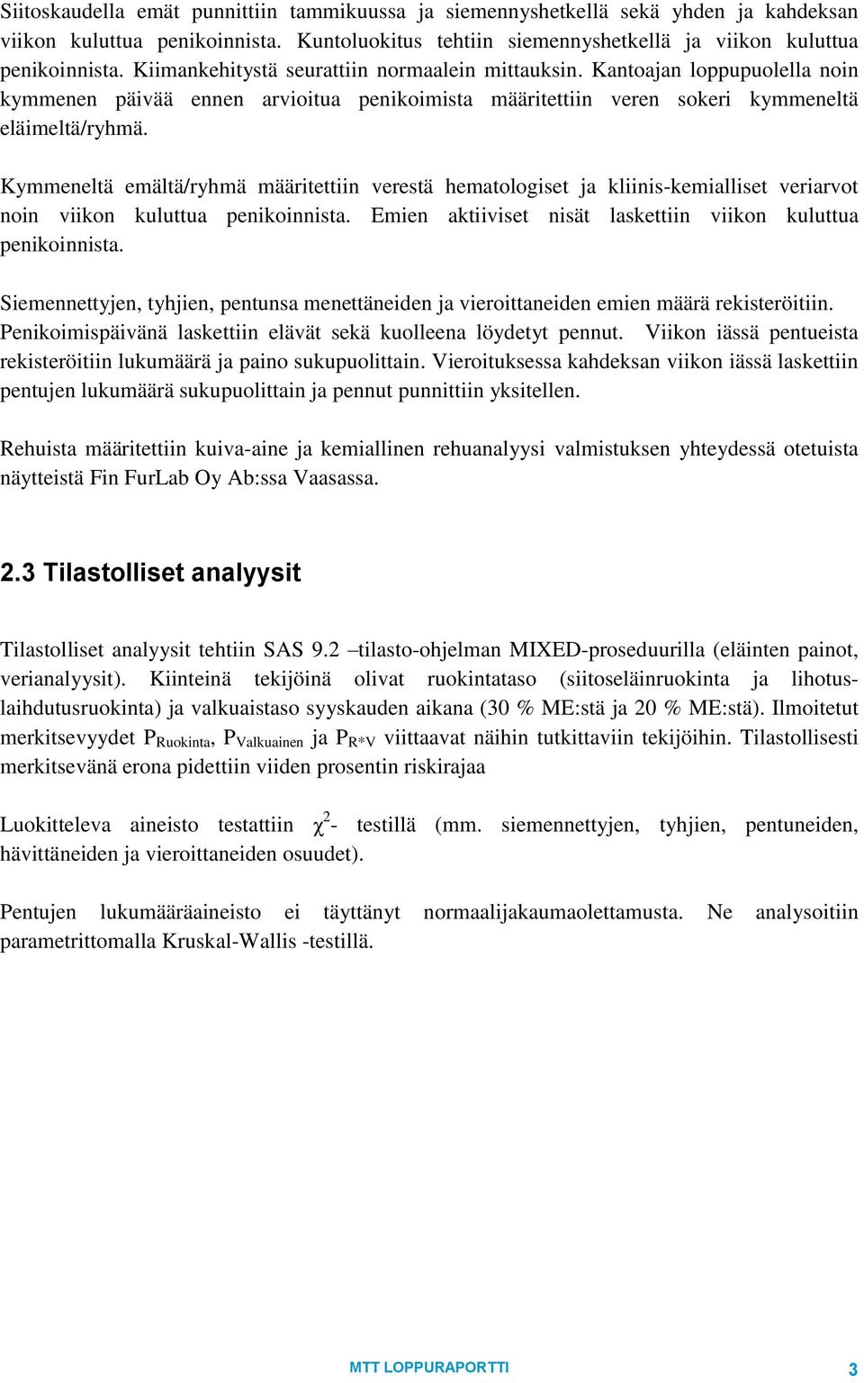 Kymmeneltä emältä/ryhmä määritettiin verestä hematologiset ja kliinis-kemialliset veriarvot noin viikon kuluttua penikoinnista. Emien aktiiviset nisät laskettiin viikon kuluttua penikoinnista.