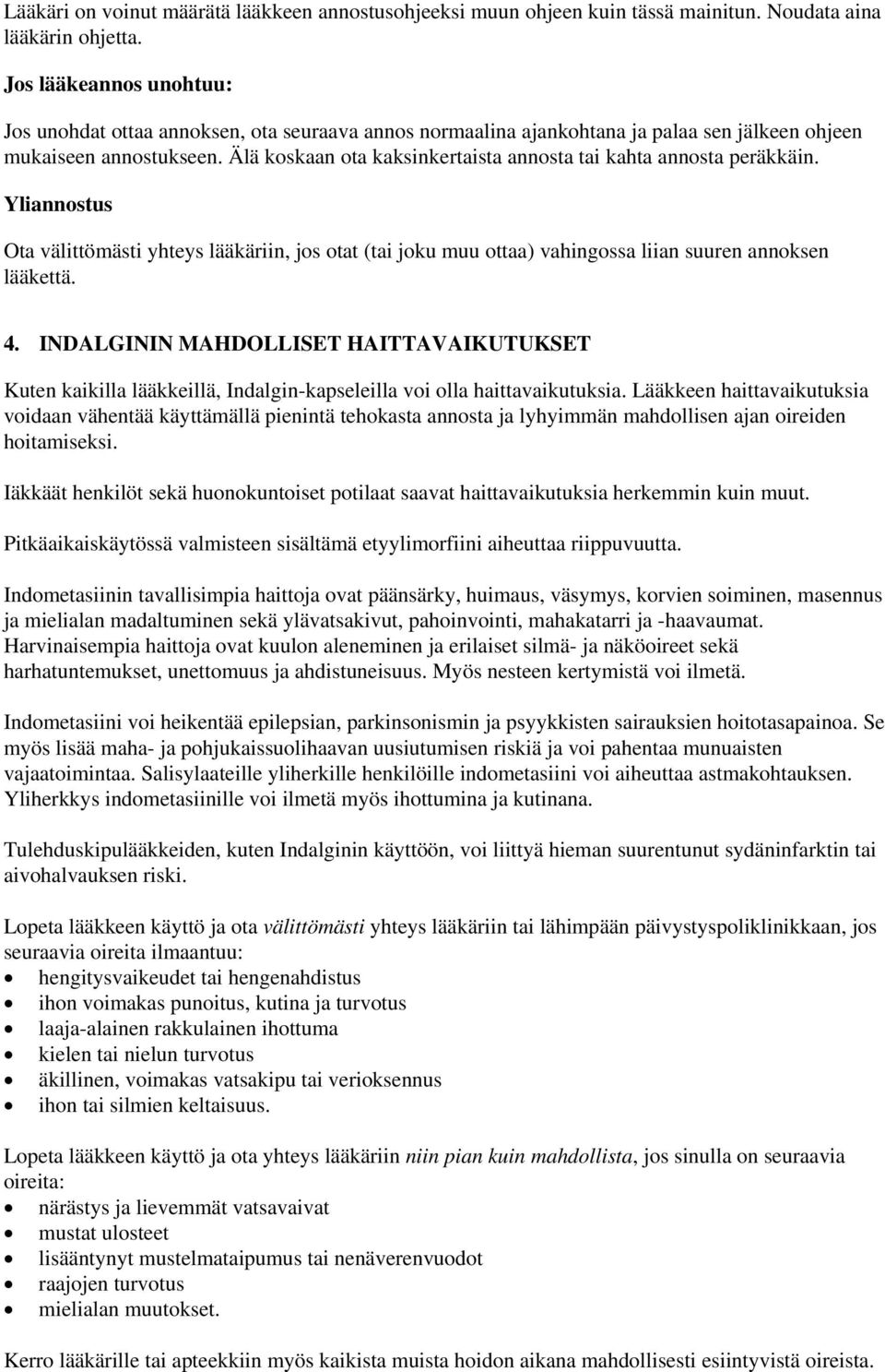 Älä koskaan ota kaksinkertaista annosta tai kahta annosta peräkkäin. Yliannostus Ota välittömästi yhteys lääkäriin, jos otat (tai joku muu ottaa) vahingossa liian suuren annoksen lääkettä. 4.