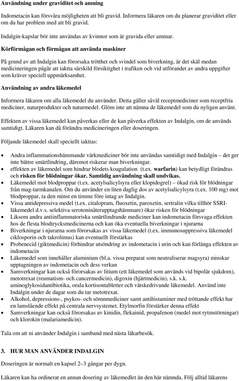 Körförmågan och förmågan att använda maskiner På grund av att Indalgin kan förorsaka trötthet och svindel som biverkning, är det skäl medan medicineringen pågår att iaktta särskild försiktighet i