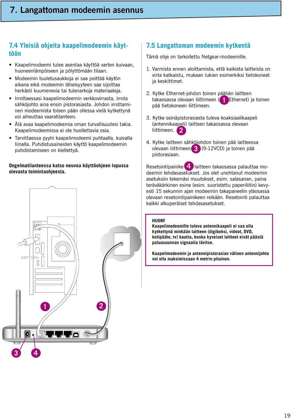 Irrottaessasi kaapelimodeemin verkkovirrasta, irrota sähköjohto aina ensin pistorasiasta. Johdon irrottaminen modeemista toisen pään ollessa vielä kytkettynä voi aiheuttaa vaaratilanteen.