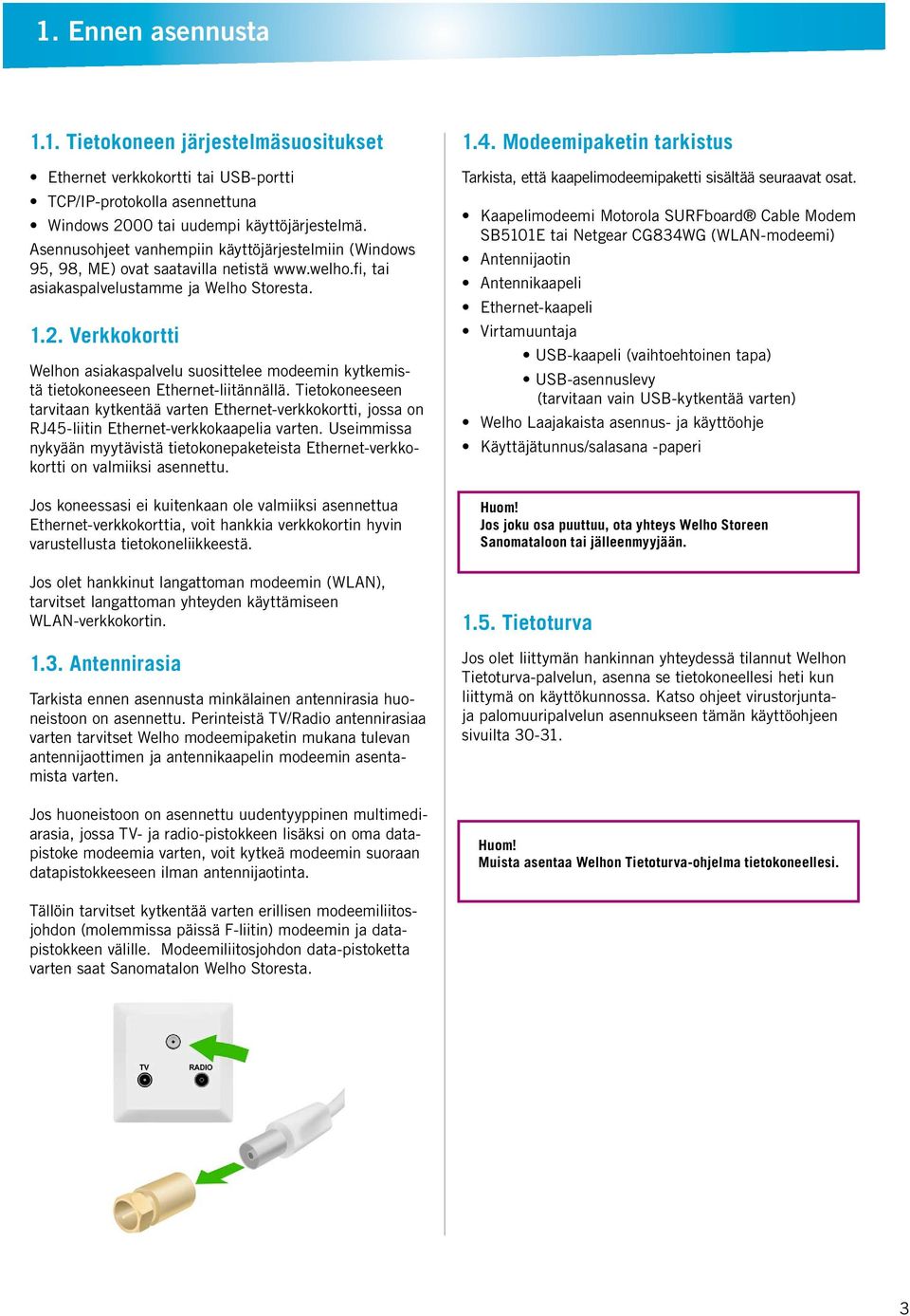 Verkkokortti Welhon asiakaspalvelu suosittelee modeemin kytkemistä tietokoneeseen Ethernet-liitännällä.