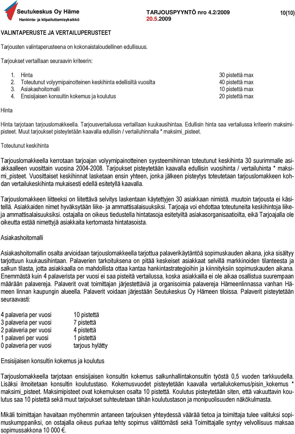 Ensisijaisen konsultin kokemus ja koulutus 20 pistettä max Hinta tarjotaan tarjouslomakkeella. Tarjousvertailussa vertaillaan kuukausihintaa. Edullisin hinta saa vertailussa kriteerin maksimipisteet.