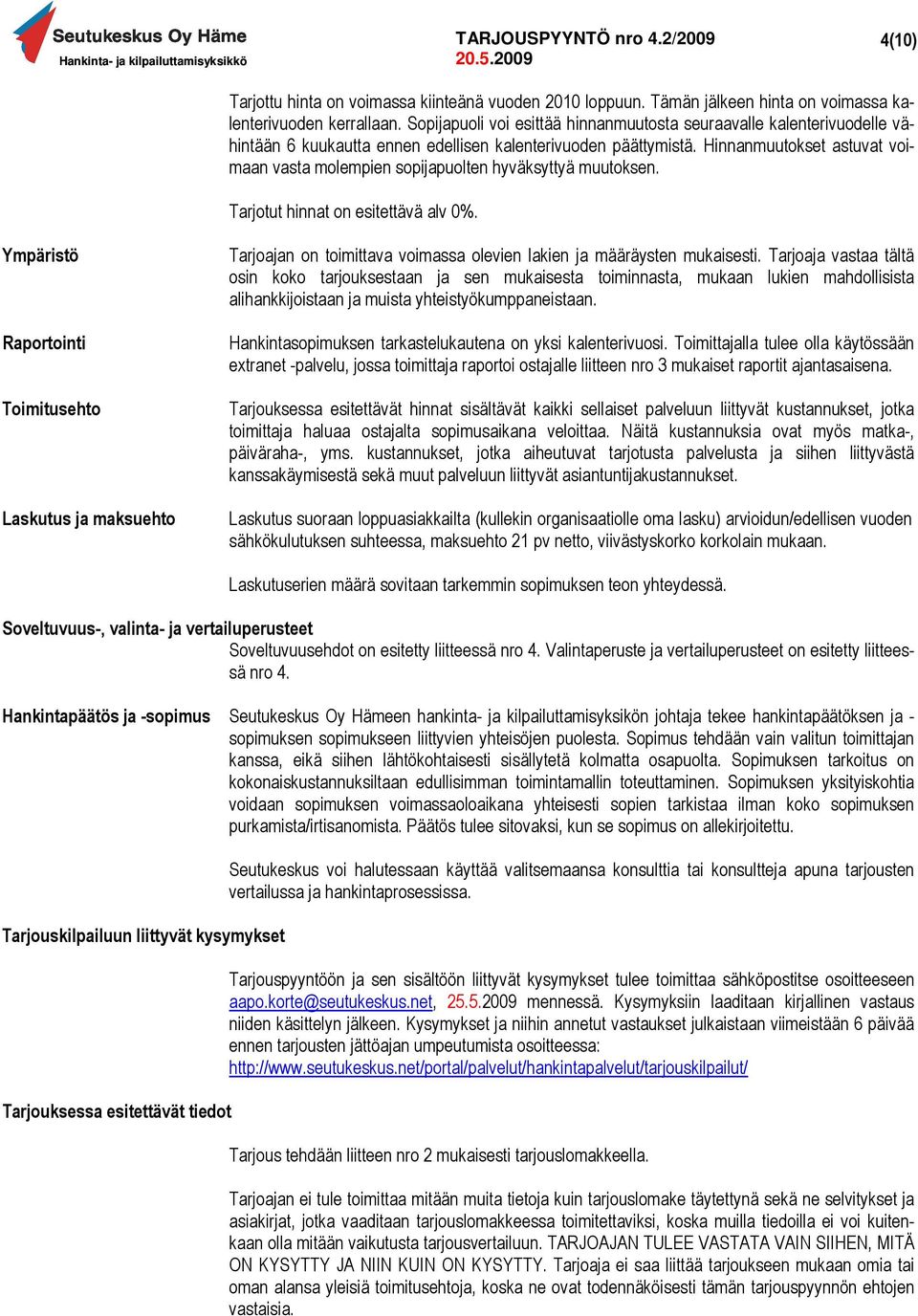 Hinnanmuutokset astuvat voimaan vasta molempien sopijapuolten hyväksyttyä muutoksen. Tarjotut hinnat on esitettävä alv 0%.