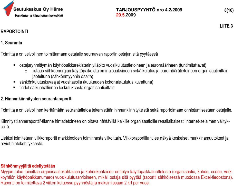 euromäärineen (tuntimitattavat) o listaus sähköenergian käyttöpaikoista ominaisuuksineen sekä kulutus ja euromäärätietoineen organisaatioittain jaoteltuna (sähkönmyynnin osalta) sähkönkulutuskuvaajat