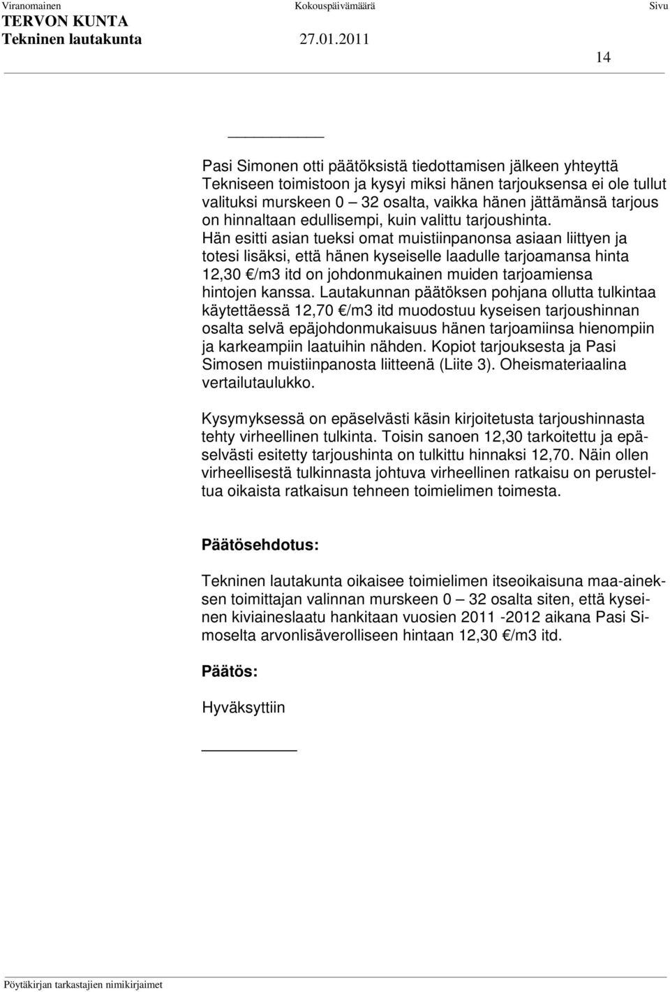 Hän esitti asian tueksi omat muistiinpanonsa asiaan liittyen ja totesi lisäksi, että hänen kyseiselle laadulle tarjoamansa hinta 12,30 /m3 itd on johdonmukainen muiden tarjoamiensa hintojen kanssa.