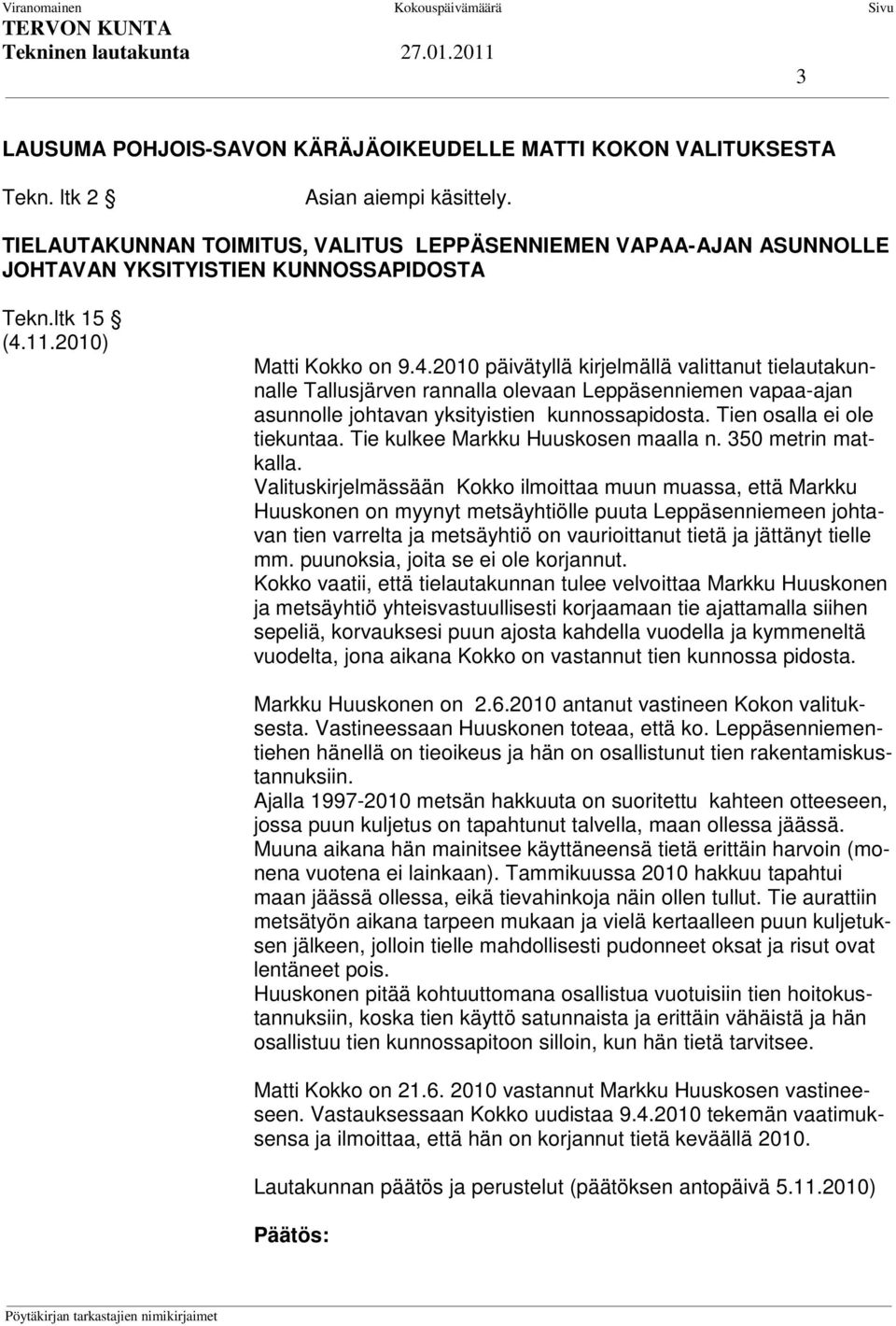 11.2010) Matti Kokko on 9.4.2010 päivätyllä kirjelmällä valittanut tielautakunnalle Tallusjärven rannalla olevaan Leppäsenniemen vapaa-ajan asunnolle johtavan yksityistien kunnossapidosta.