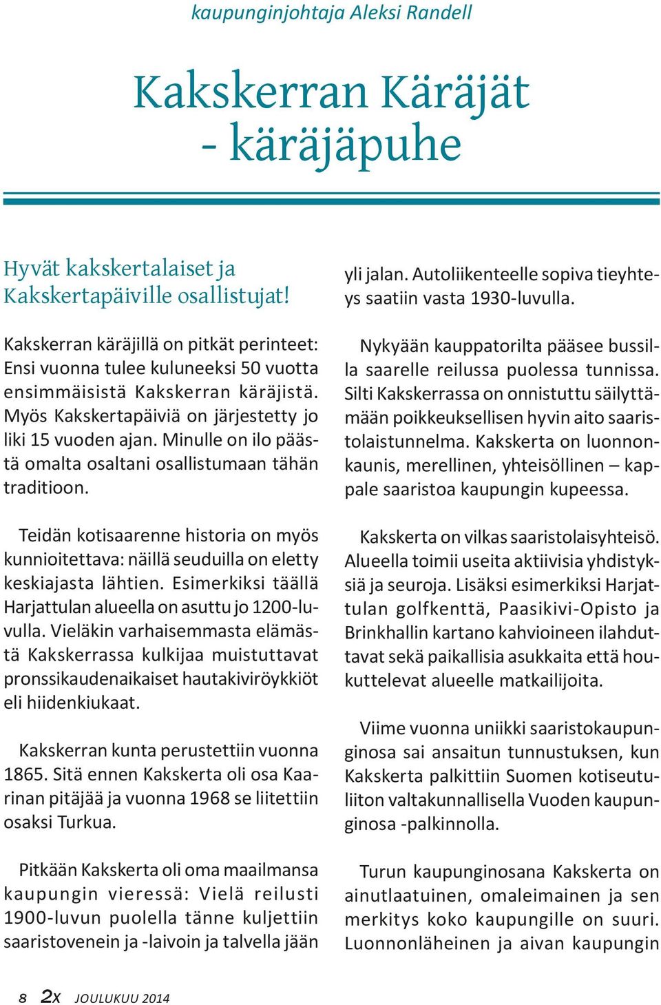 Minulle on ilo päästä omalta osaltani osallistumaan tähän traditioon. Teidän kotisaarenne historia on myös kunnioitettava: näillä seuduilla on eletty keskiajasta lähtien.