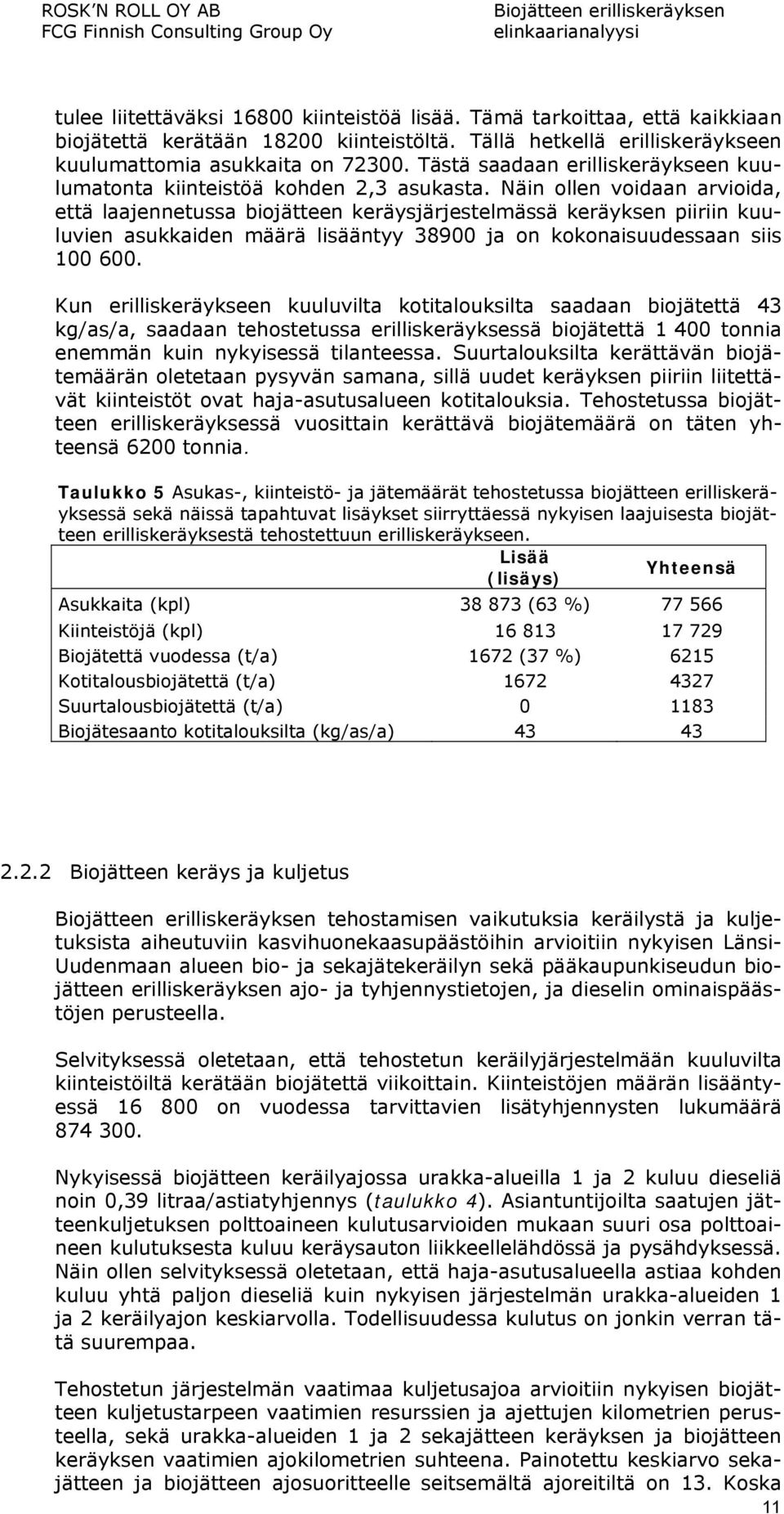 Näin ollen voidaan arvioida, että laajennetussa biojätteen keräysjärjestelmässä keräyksen piiriin kuuluvien asukkaiden määrä lisääntyy 38900 ja on kokonaisuudessaan siis 100 600.