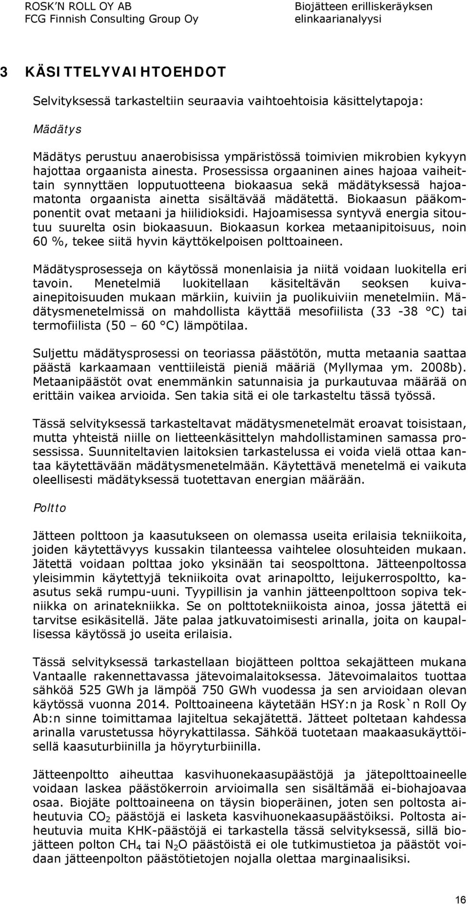 Biokaasun pääkomponentit ovat metaani ja hiilidioksidi. Hajoamisessa syntyvä energia sitoutuu suurelta osin biokaasuun.