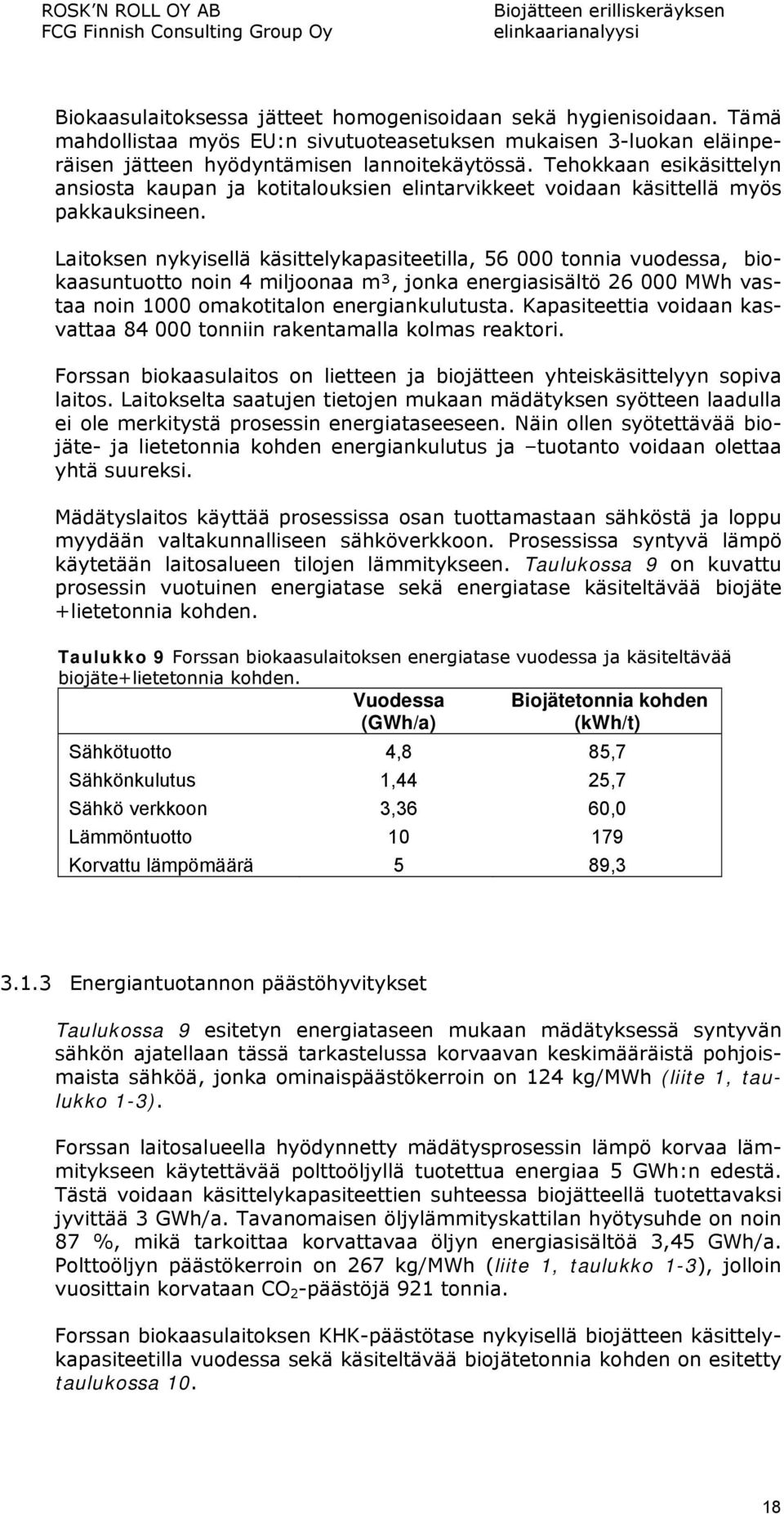 Laitoksen nykyisellä käsittelykapasiteetilla, 56 000 tonnia vuodessa, biokaasuntuotto noin 4 miljoonaa m³, jonka energiasisältö 26 000 MWh vastaa noin 1000 omakotitalon energiankulutusta.