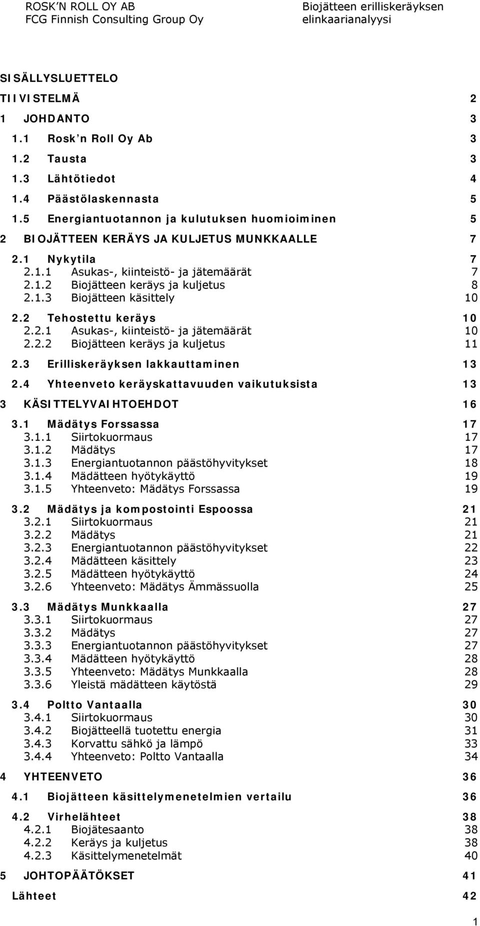 2 Tehostettu keräys 10 2.2.1 Asukas-, kiinteistö- ja jätemäärät 10 2.2.2 Biojätteen keräys ja kuljetus 11 2.3 Erilliskeräyksen lakkauttaminen 13 2.