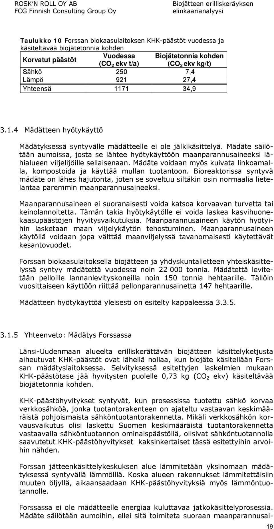 Mädäte säilötään aumoissa, josta se lähtee hyötykäyttöön maanparannusaineeksi lähialueen viljelijöille sellaisenaan. Mädäte voidaan myös kuivata linkoamalla, kompostoida ja käyttää mullan tuotantoon.