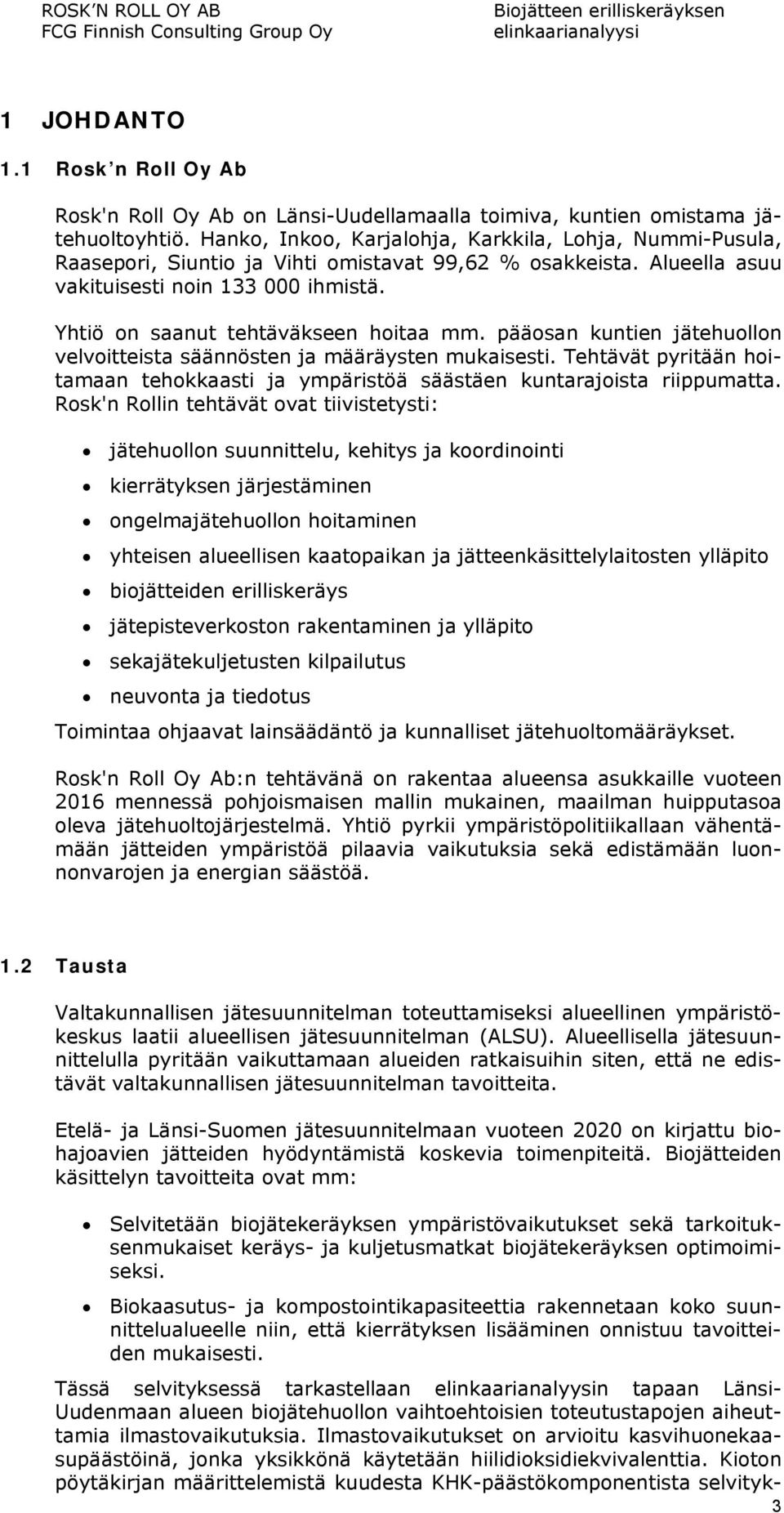 Yhtiö on saanut tehtäväkseen hoitaa mm. pääosan kuntien jätehuollon velvoitteista säännösten ja määräysten mukaisesti.