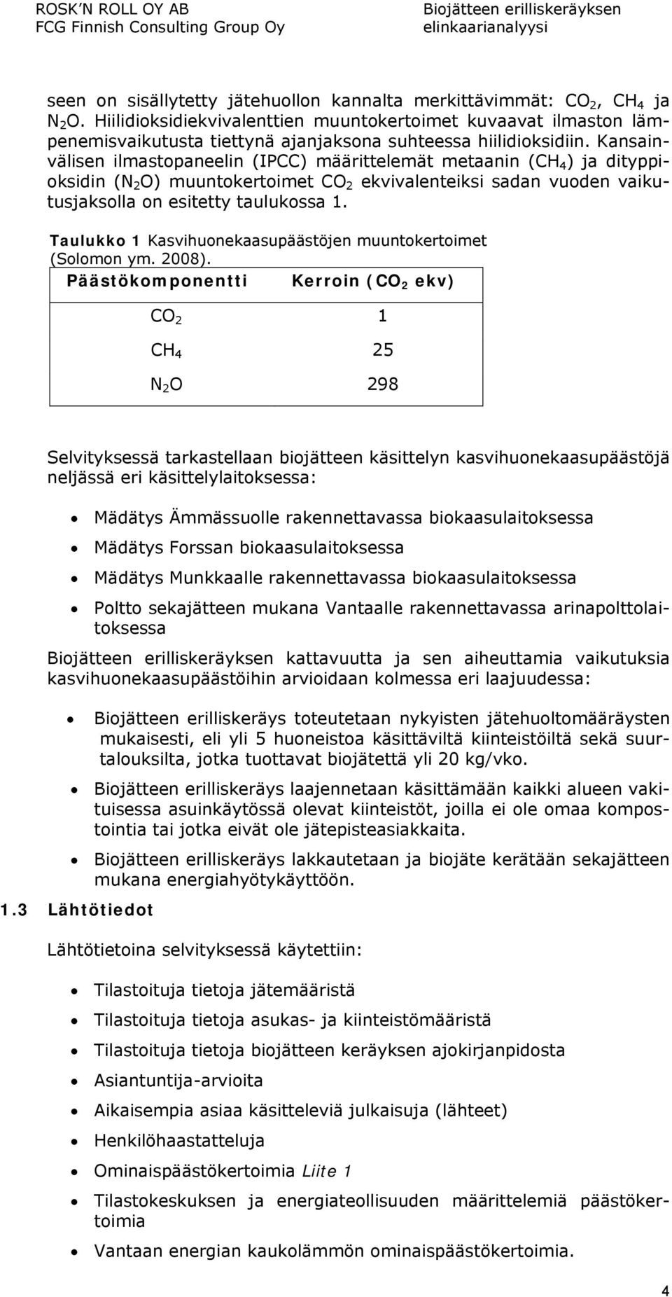 Kansainvälisen ilmastopaneelin (IPCC) määrittelemät metaanin (CH 4 ) ja dityppioksidin (N 2 O) muuntokertoimet CO 2 ekvivalenteiksi sadan vuoden vaikutusjaksolla on esitetty taulukossa 1.