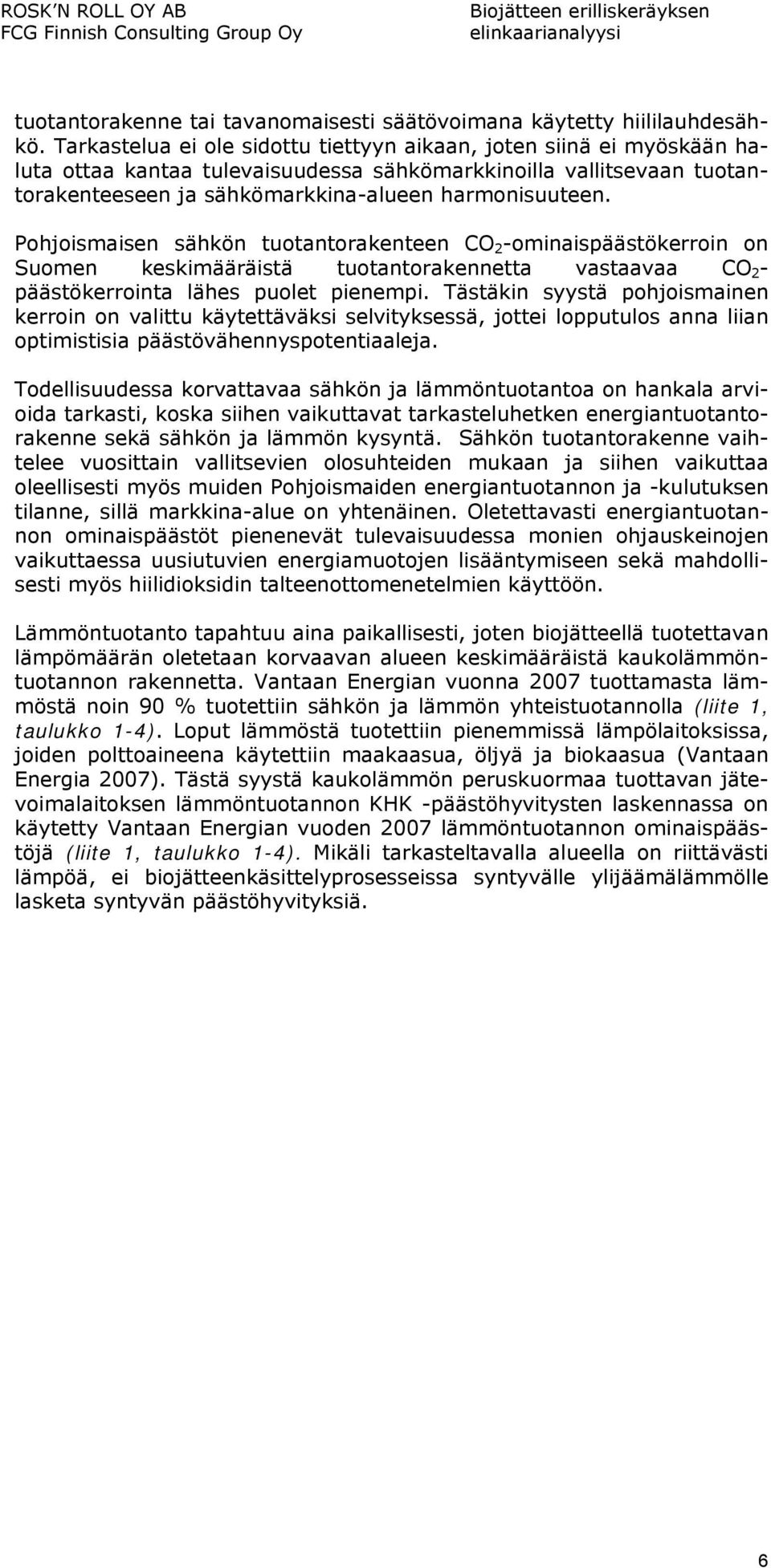 Pohjoismaisen sähkön tuotantorakenteen CO 2 -ominaispäästökerroin on Suomen keskimääräistä tuotantorakennetta vastaavaa CO 2 - päästökerrointa lähes puolet pienempi.