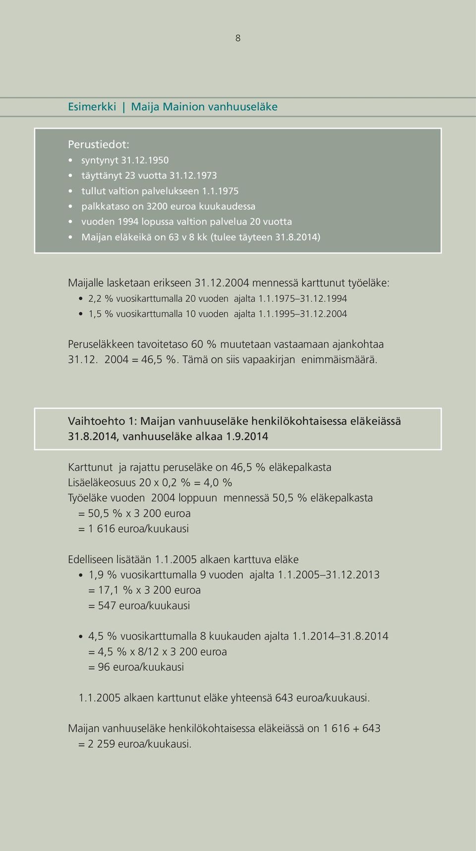 12. 2004 = 46,5 %. Tämä on siis vapaakirjan enimmäismäärä. Vaihtoehto 1: Maijan vanhuuseläke henkilökohtaisessa eläkeiässä 31.8.2014, vanhuuseläke alkaa 1.9.