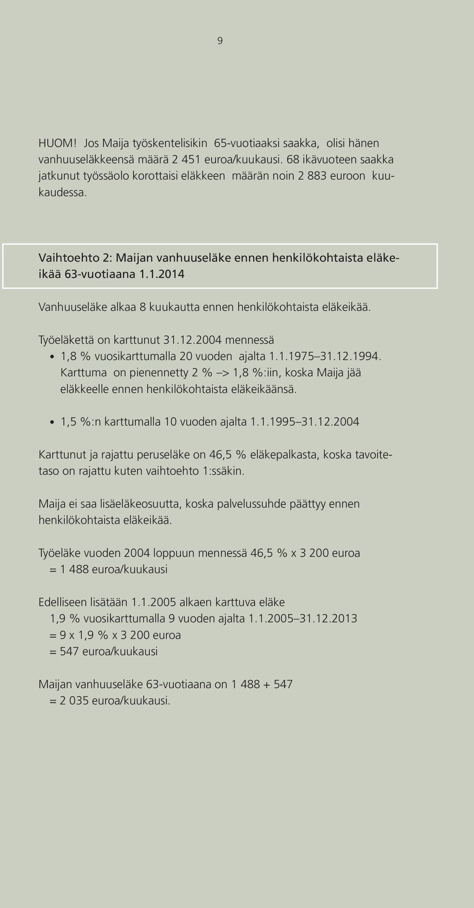 1.2014 Vanhuuseläke alkaa 8 kuukautta ennen henkilökohtaista eläkeikää. Työeläkettä on karttunut 31.12.2004 mennessä 1,8 % vuosikarttumalla 20 vuoden ajalta 1.1.1975 31.12.1994.