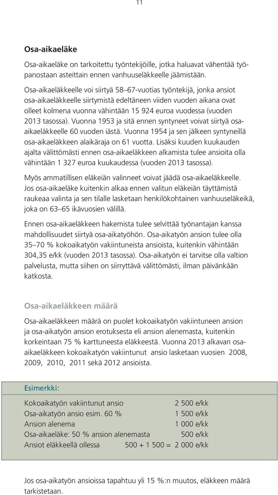 2013 tasossa). Vuonna 1953 ja sitä ennen syntyneet voivat siirtyä osaaikaeläkkeelle 60 vuoden iästä. Vuonna 1954 ja sen jälkeen syntyneillä osa-aikaeläkkeen alaikäraja on 61 vuotta.