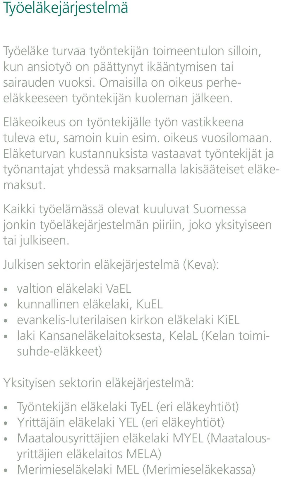 Eläketurvan kustannuksista vastaavat työntekijät ja työnantajat yhdessä maksamalla lakisääteiset eläkemaksut.