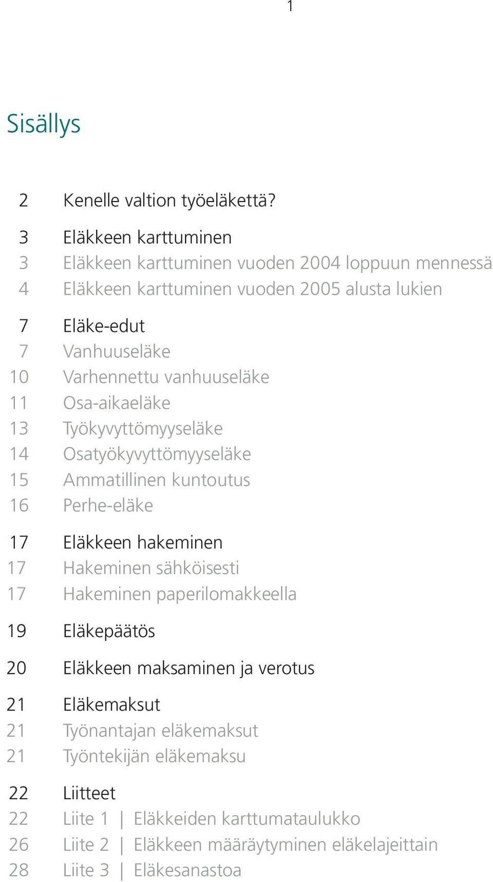 Varhennettu vanhuuseläke 11 Osa-aikaeläke 13 Työkyvyttömyyseläke 14 Osatyökyvyttömyyseläke 15 Ammatillinen kuntoutus 16 Perhe-eläke 17 Eläkkeen hakeminen 17