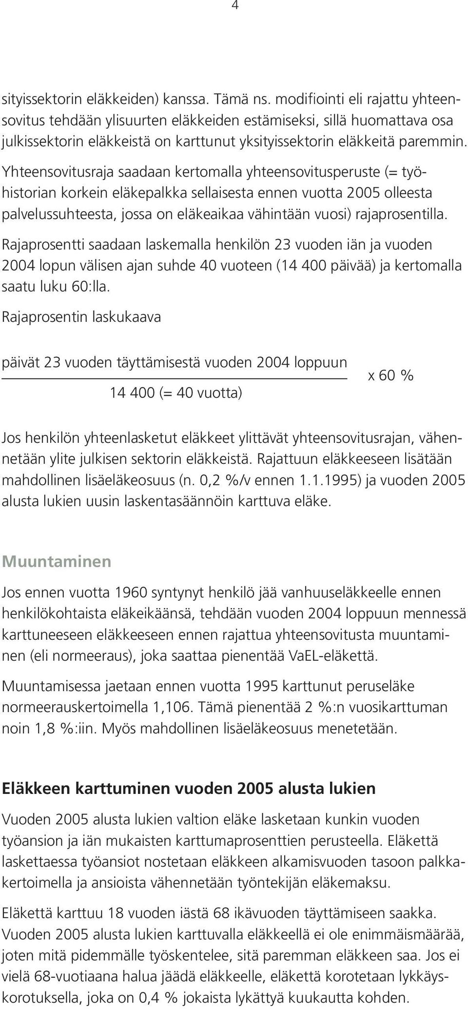 Yhteensovitusraja saadaan kertomalla yhteensovitusperuste (= työhistorian korkein eläkepalkka sellaisesta ennen vuotta 2005 olleesta palvelussuhteesta, jossa on eläkeaikaa vähintään vuosi)